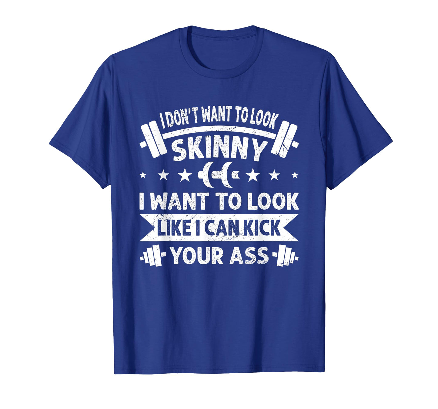 I Don't Want To Look Skinny Funny Workout Kick Your Gym Ass T-Shirt