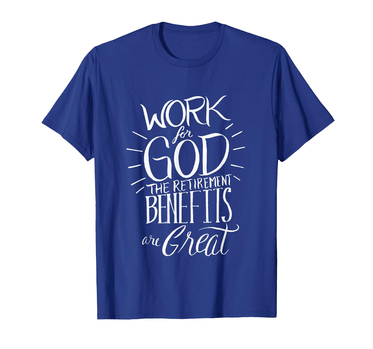 Work for God The Retirement Benefits Are Great - Christian T-Shirt