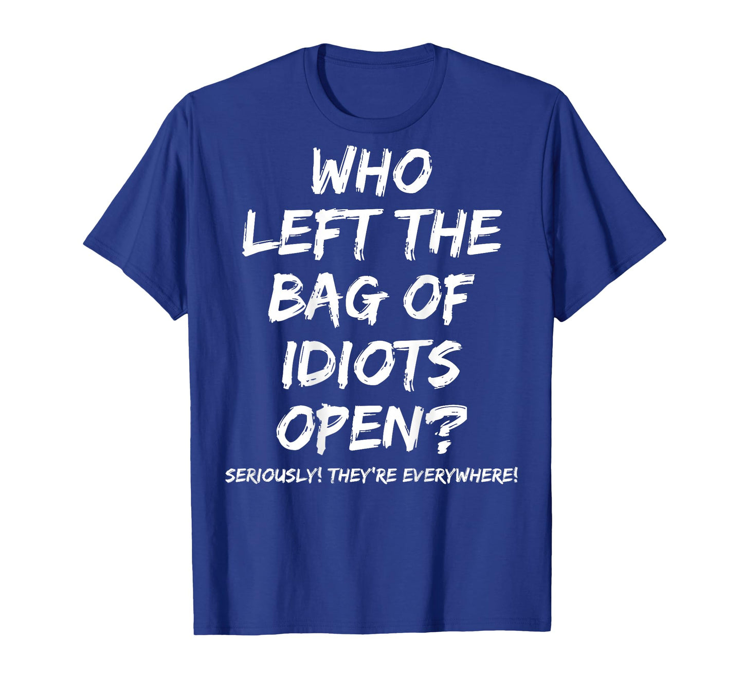 Who Left The Bag Of Idiots Open (on back) T-Shirt