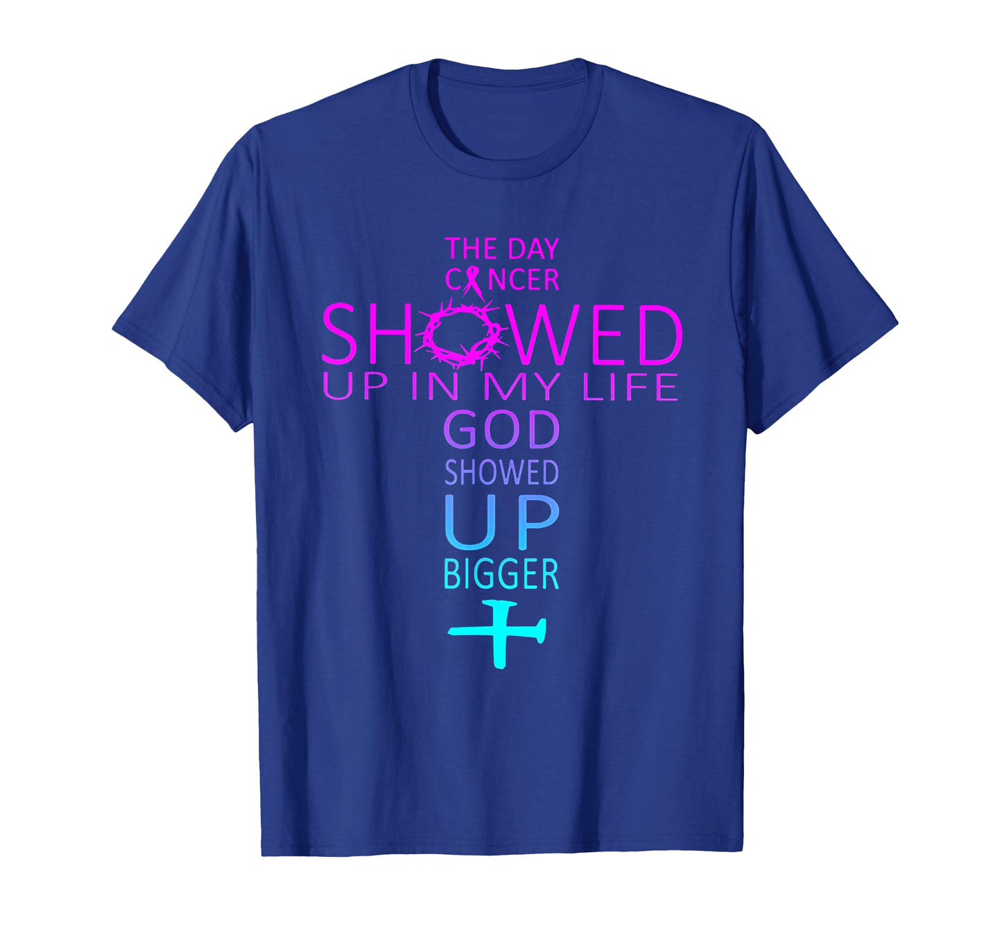 The Day Cancer Showed Up In My Life God Showed Up Bigger T-Shirt
