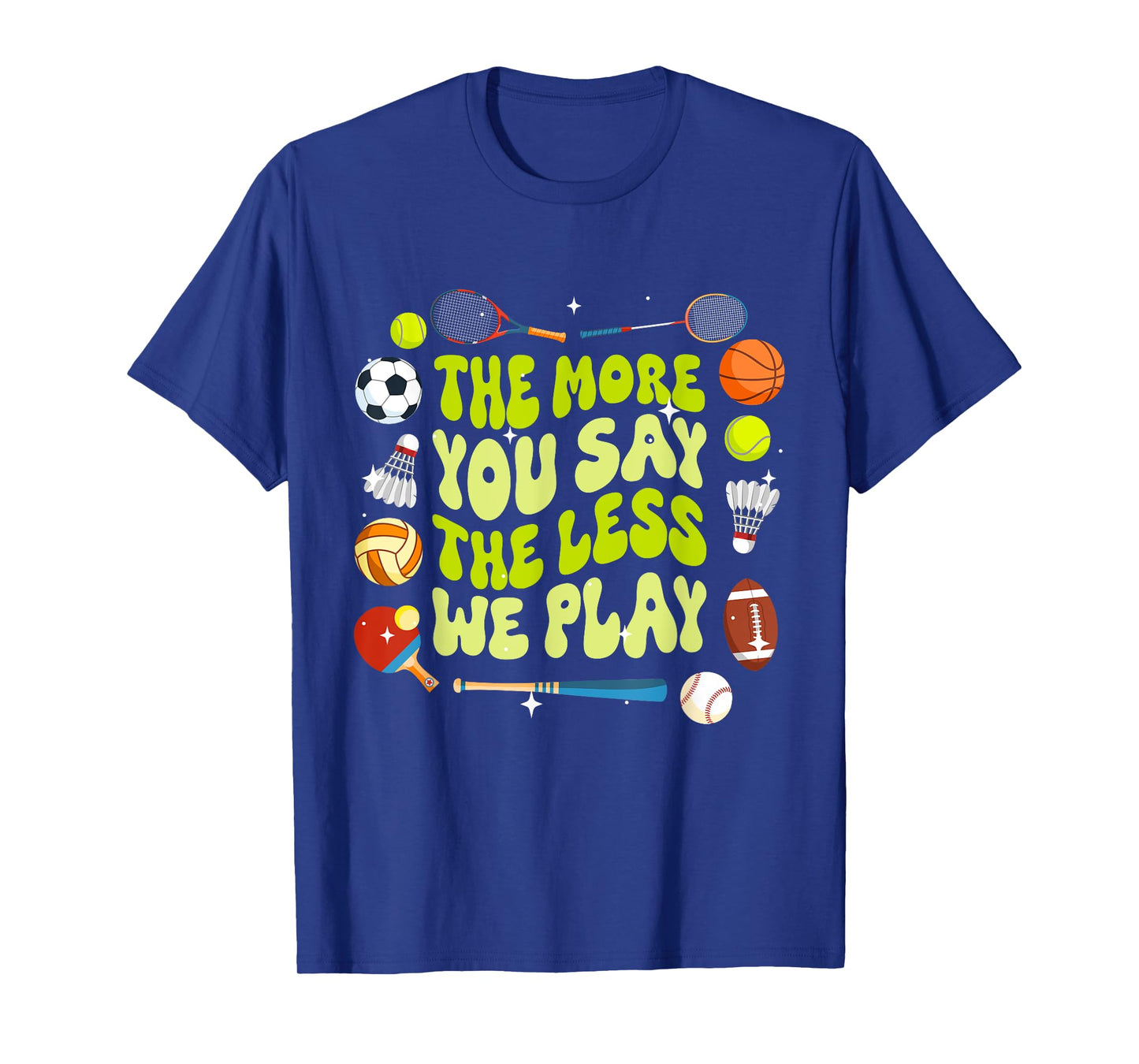 The More You Say The Less We Play Physical Education T-Shirt
