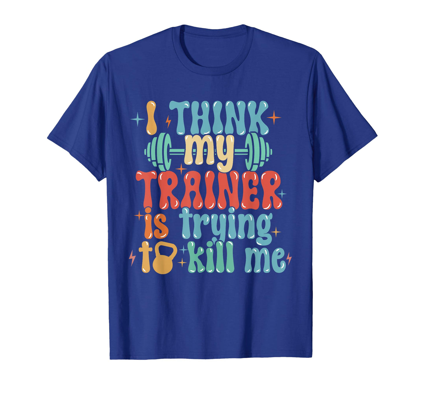 I Think My Trainer Is Trying To Kill Me Funny Gym Workout T-Shirt