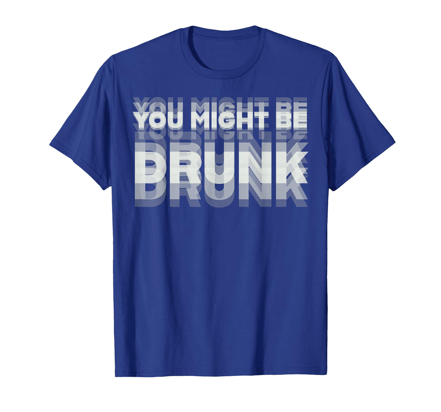 Funny Drinking Humor You Might Be Drunk T-Shirt