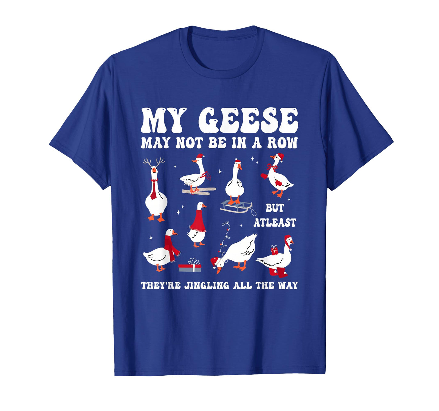 My Geese May Not Be in A Row But at Least They're Jingling T-Shirt