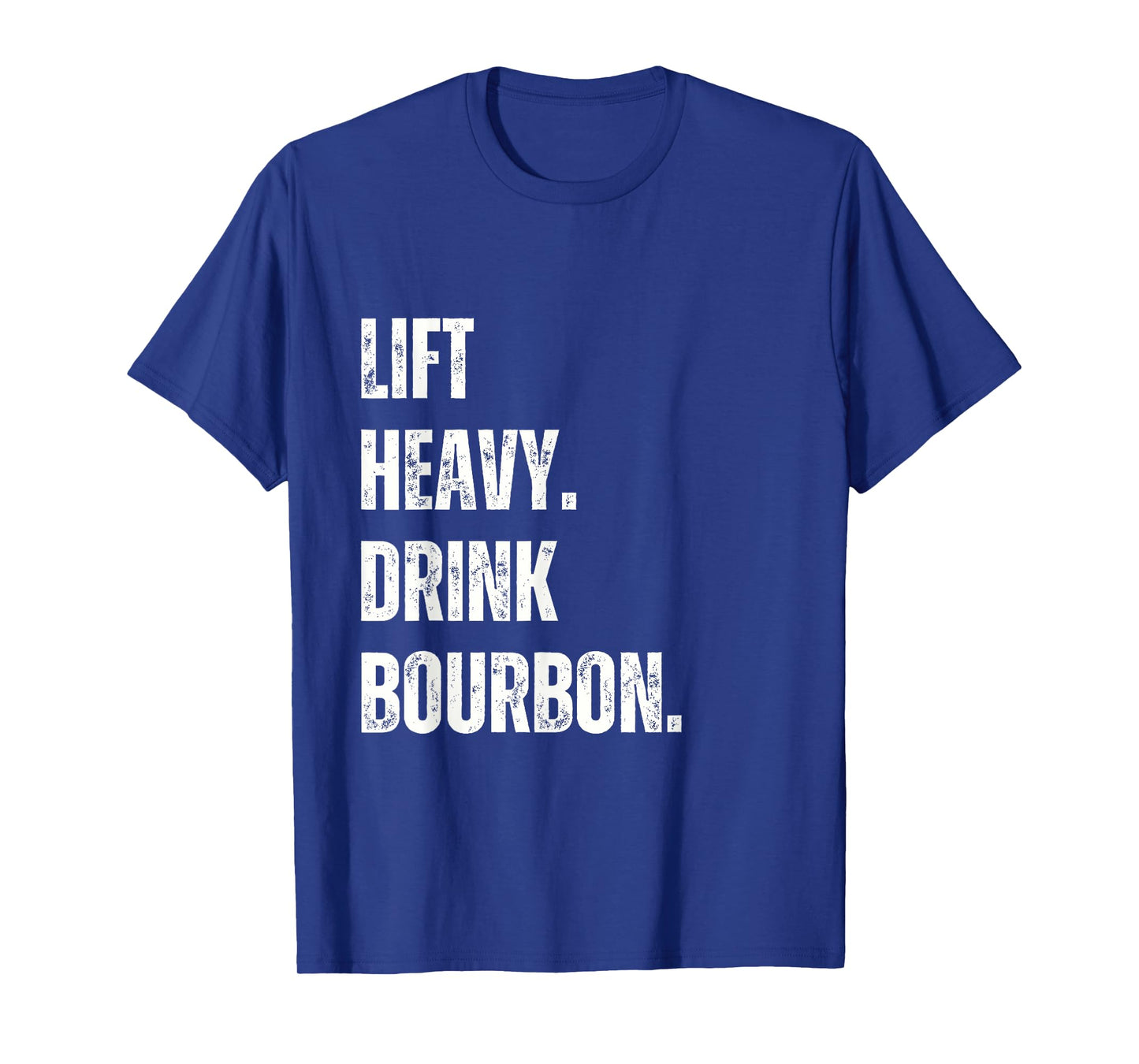 Lift Heavy. Drink Bourbon. Funny Gym Workout Weightlifting. T-Shirt