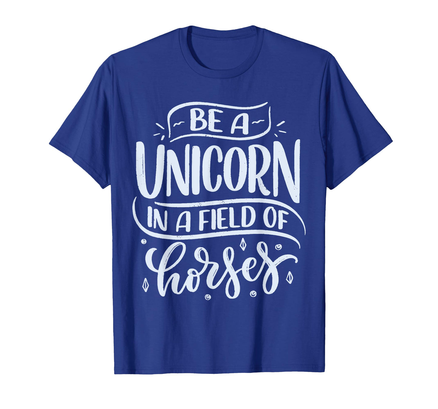 Be A Unicorn In A Field Of Horses T-Shirt