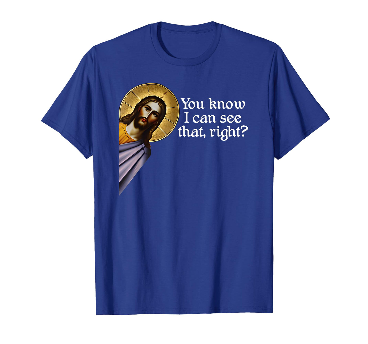 Jesus, You Know I Can See That, Right? Jesus I saw that. T-Shirt