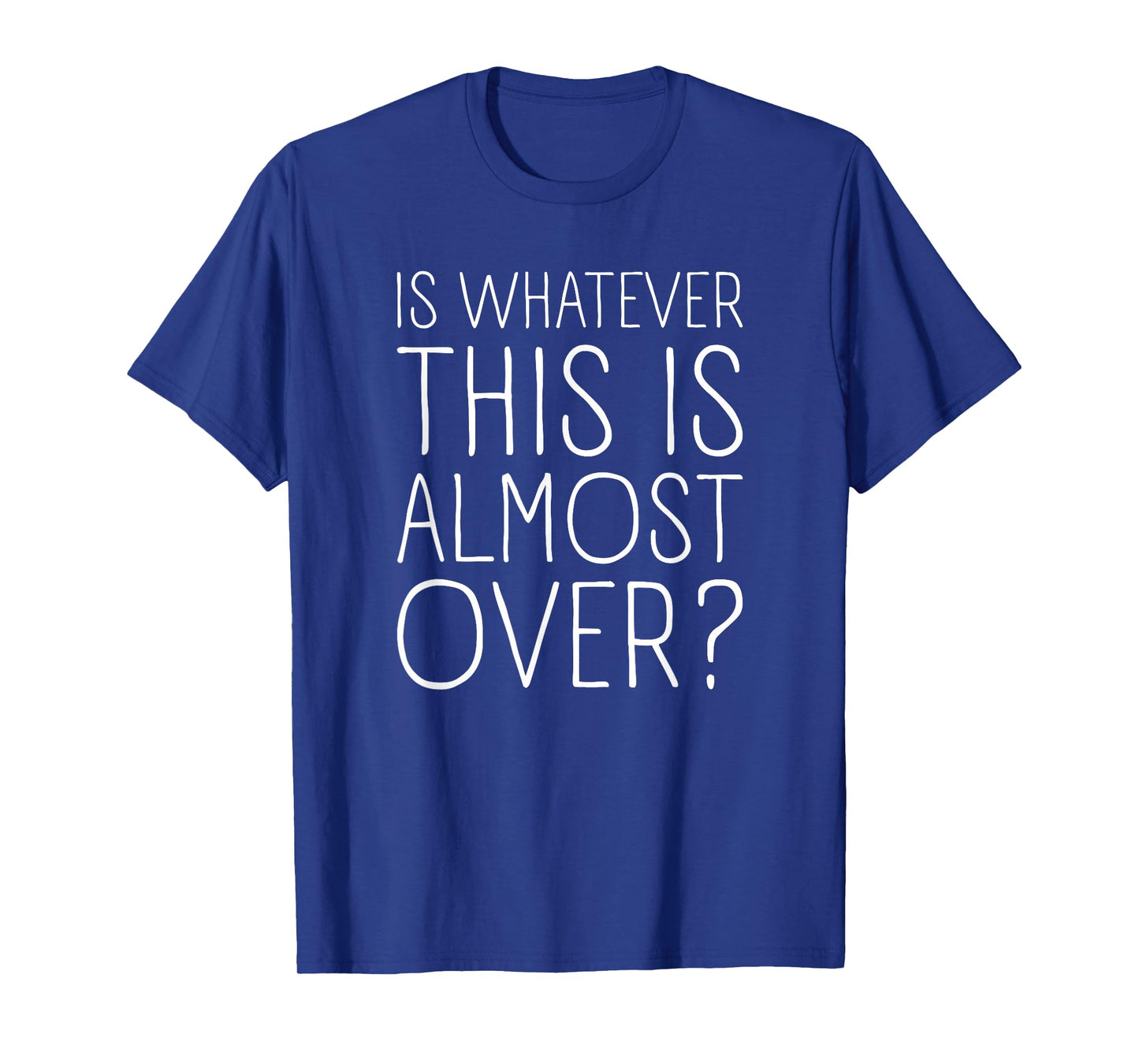 is Whatever This is Almost Over? Funny Quote T-Shirt