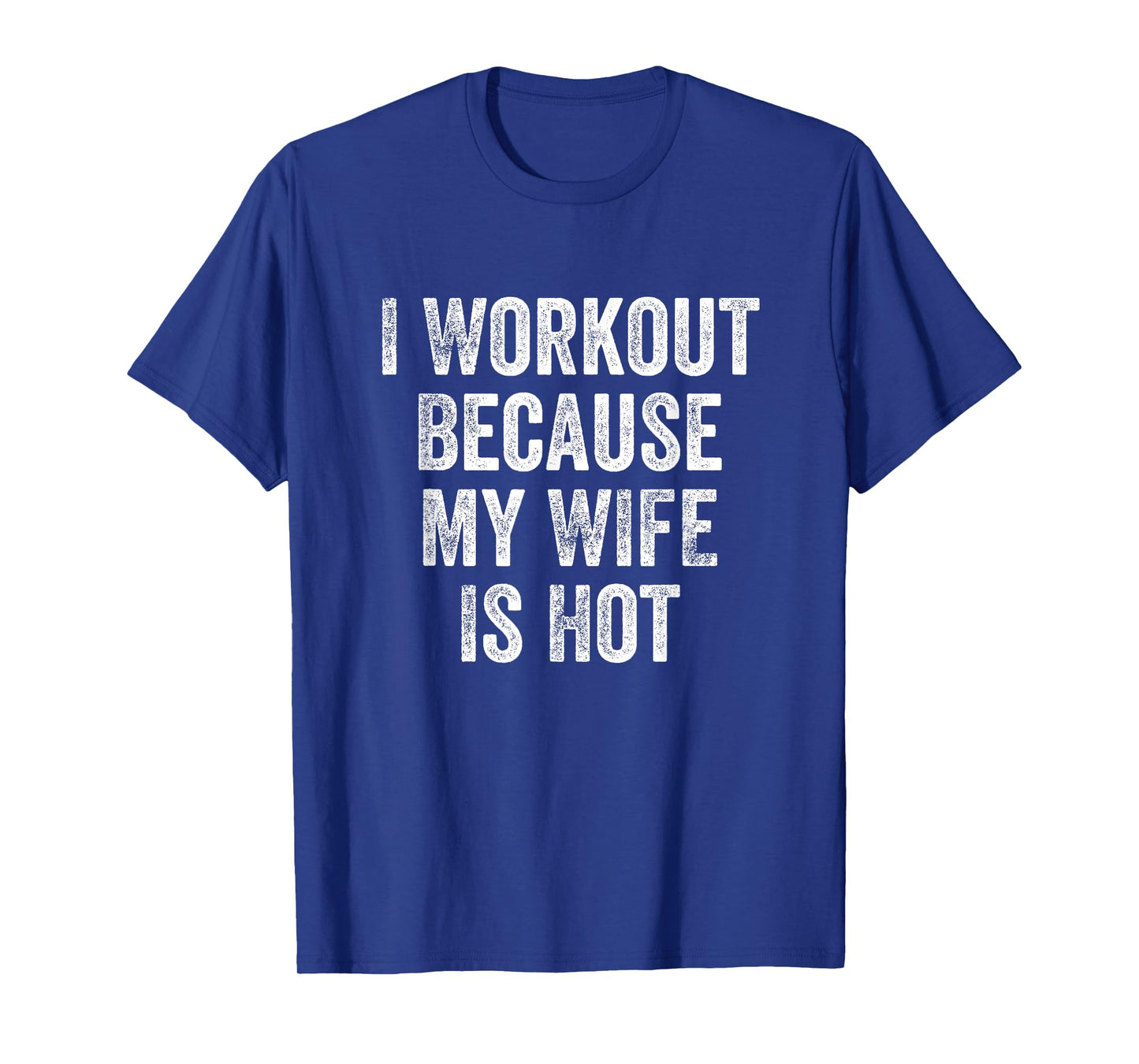 I Workout Because My Wife Is Hot Gym Bodybuilder T-Shirt