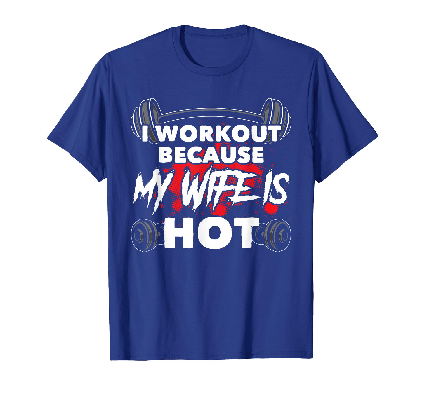 I Workout Because My Wife Is Hot Bodybuilding Gym Humor T-Shirt