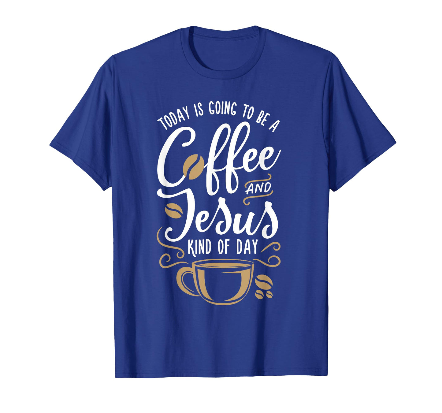 Today Is Going To Be A Coffee And Jesus Kind Of Day T-Shirt
