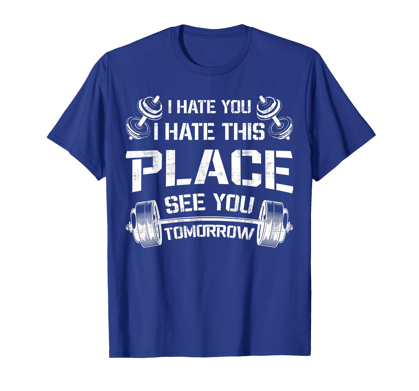 I Hate You This Place See You Tomorrow Funny Gym Tee Workout T-Shirt