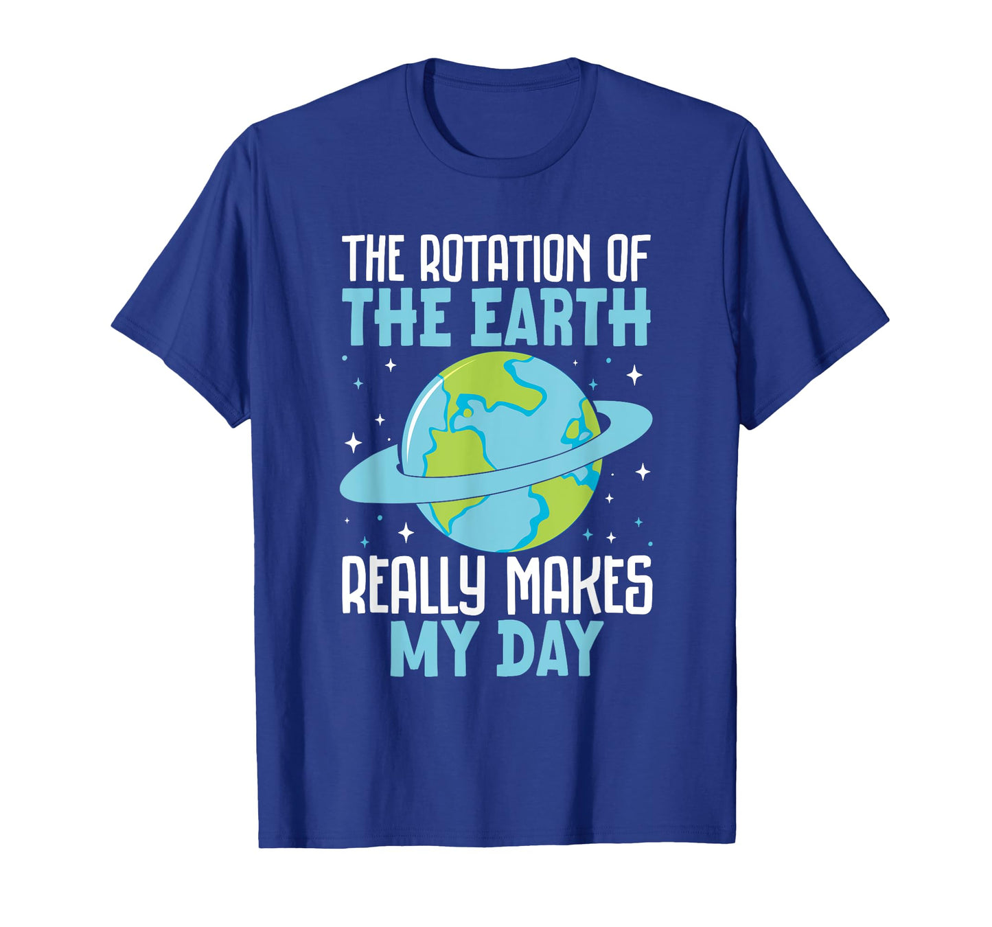 Rotation of the Earth Makes My Day Funny Science Humor T-Shirt