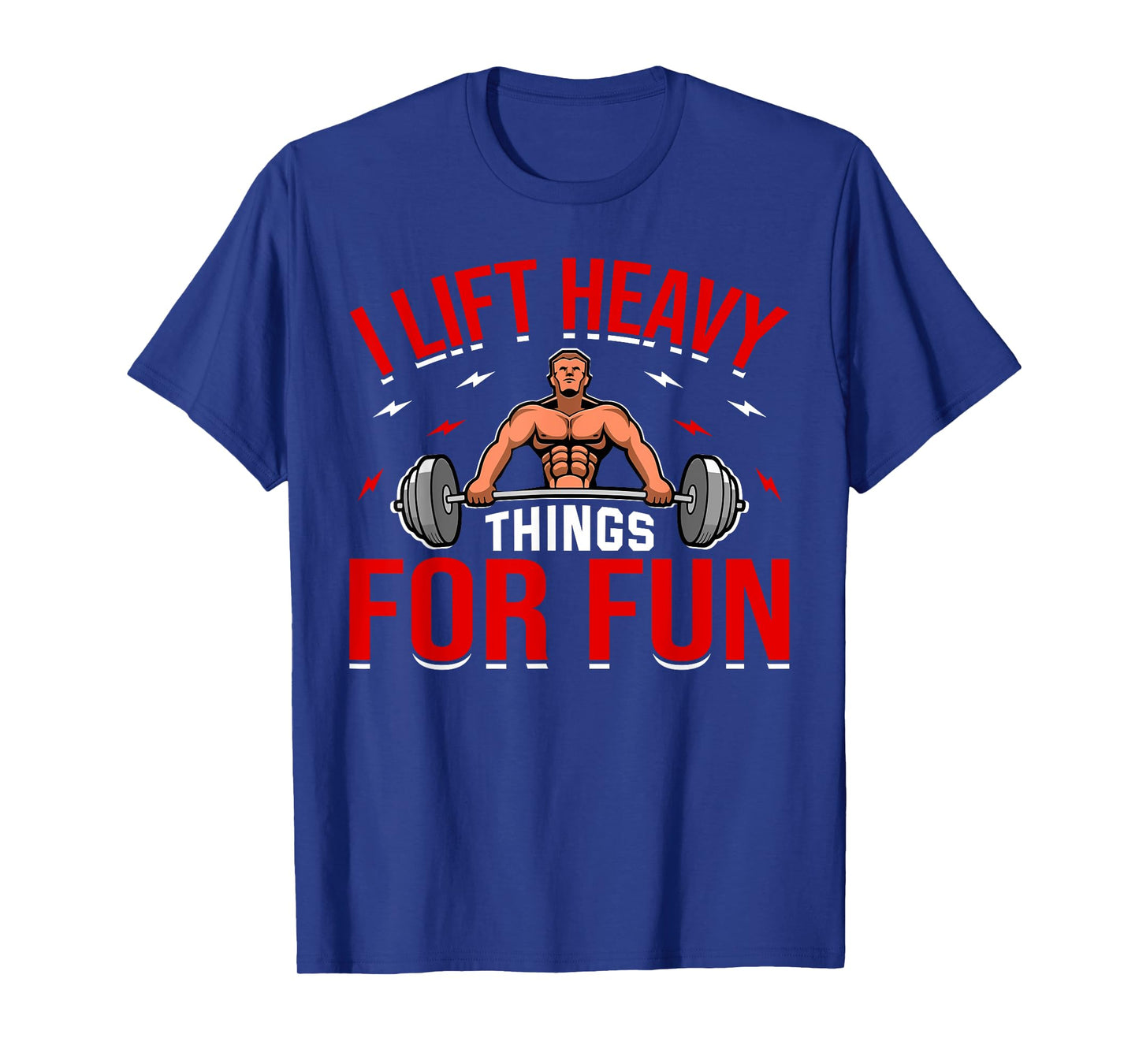 I Lift Heavy Things For Fun Bodybuilding Weightlifter T-Shirt