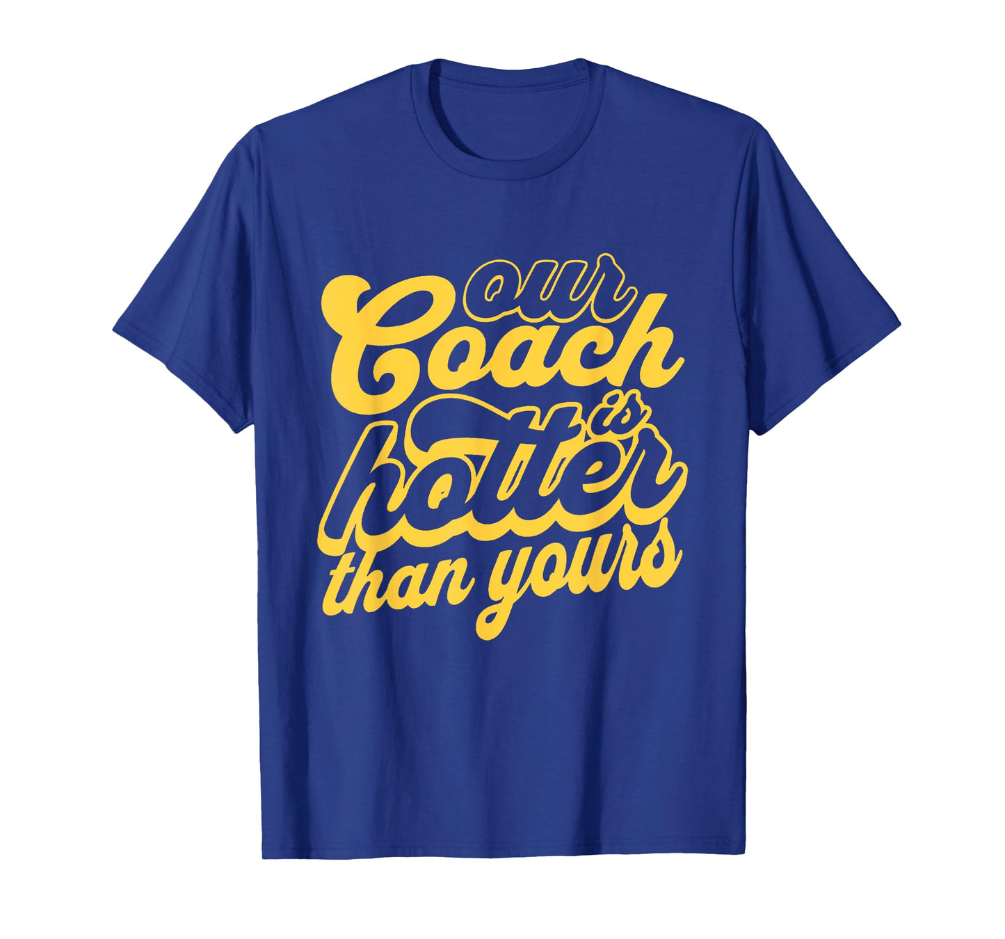 Our Coach is Hotter Than Yours T-Shirt