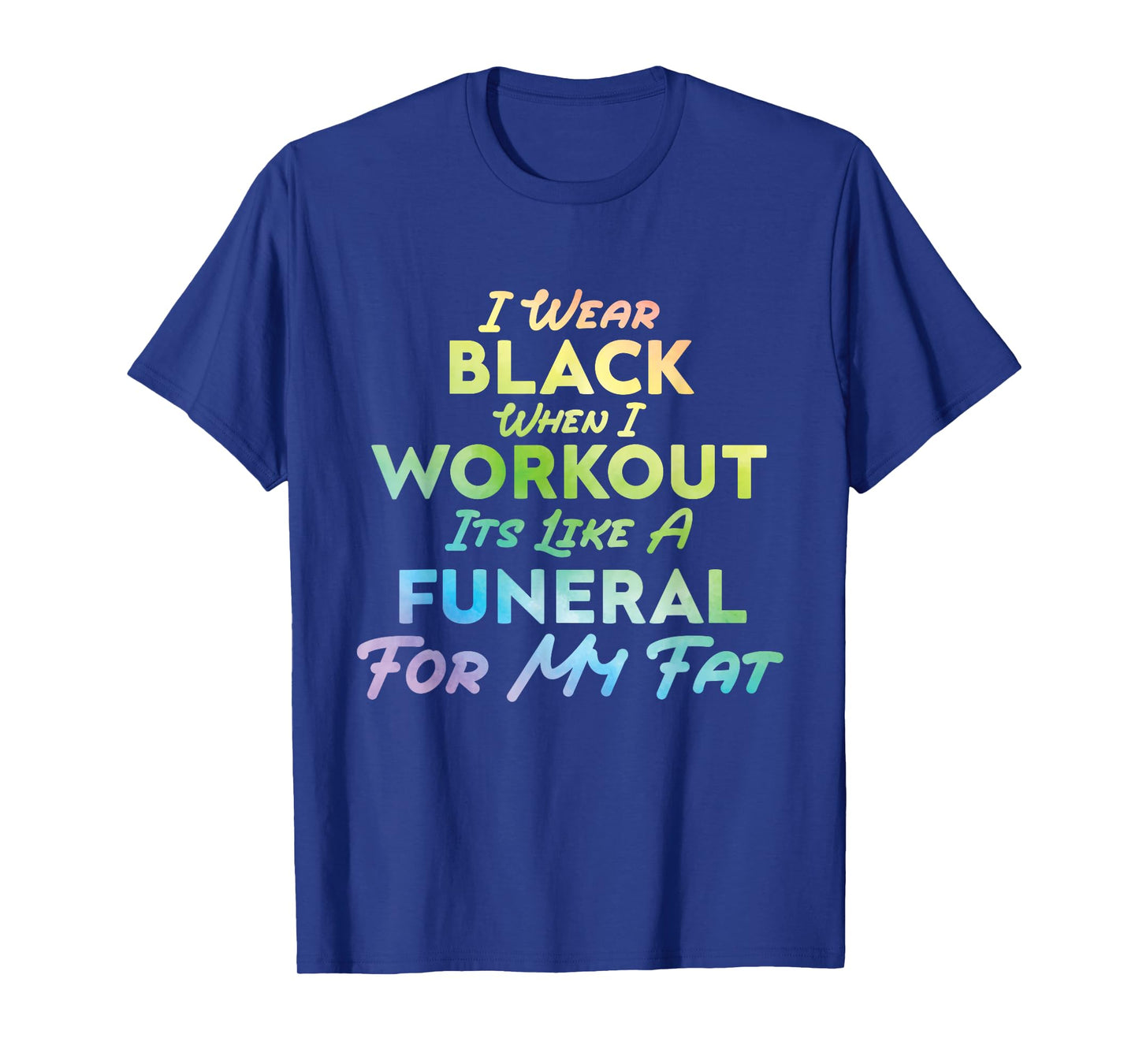 I Wear Black When I Workout, Its Like A Funeral For My Fat T-Shirt