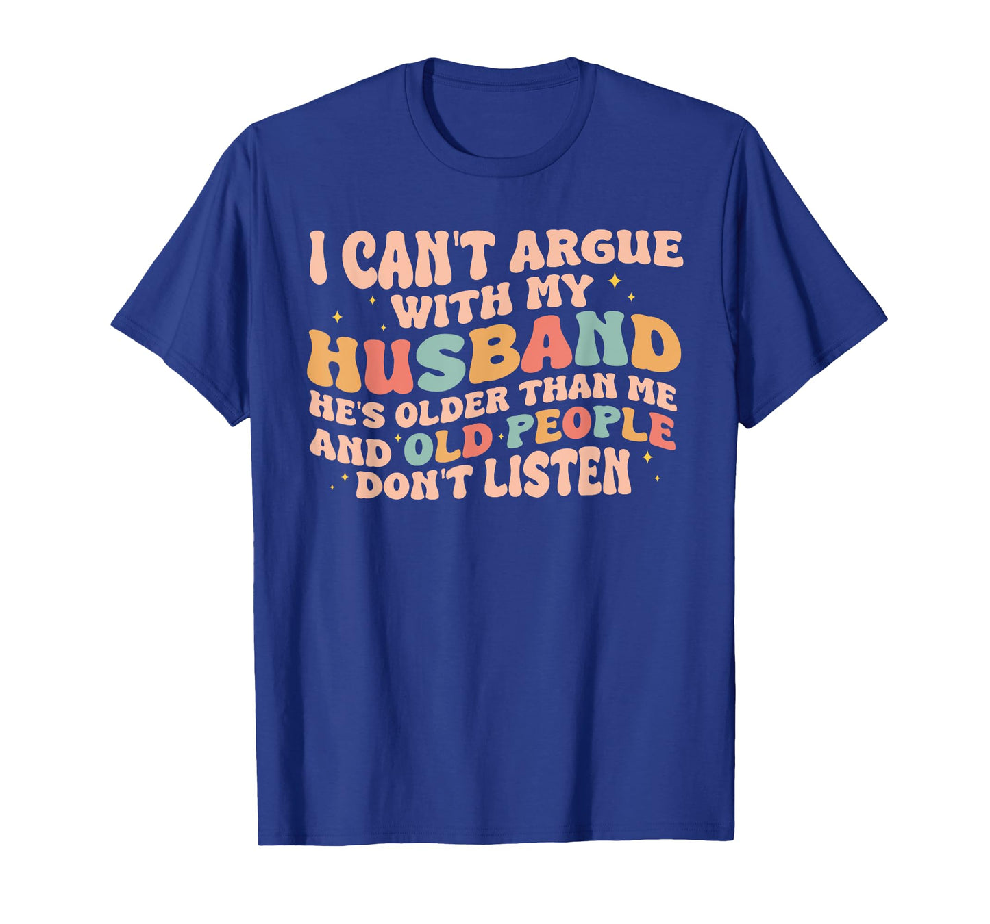 I Can't Argue With My Husband He's Older Than Me Funny Wife T-Shirt