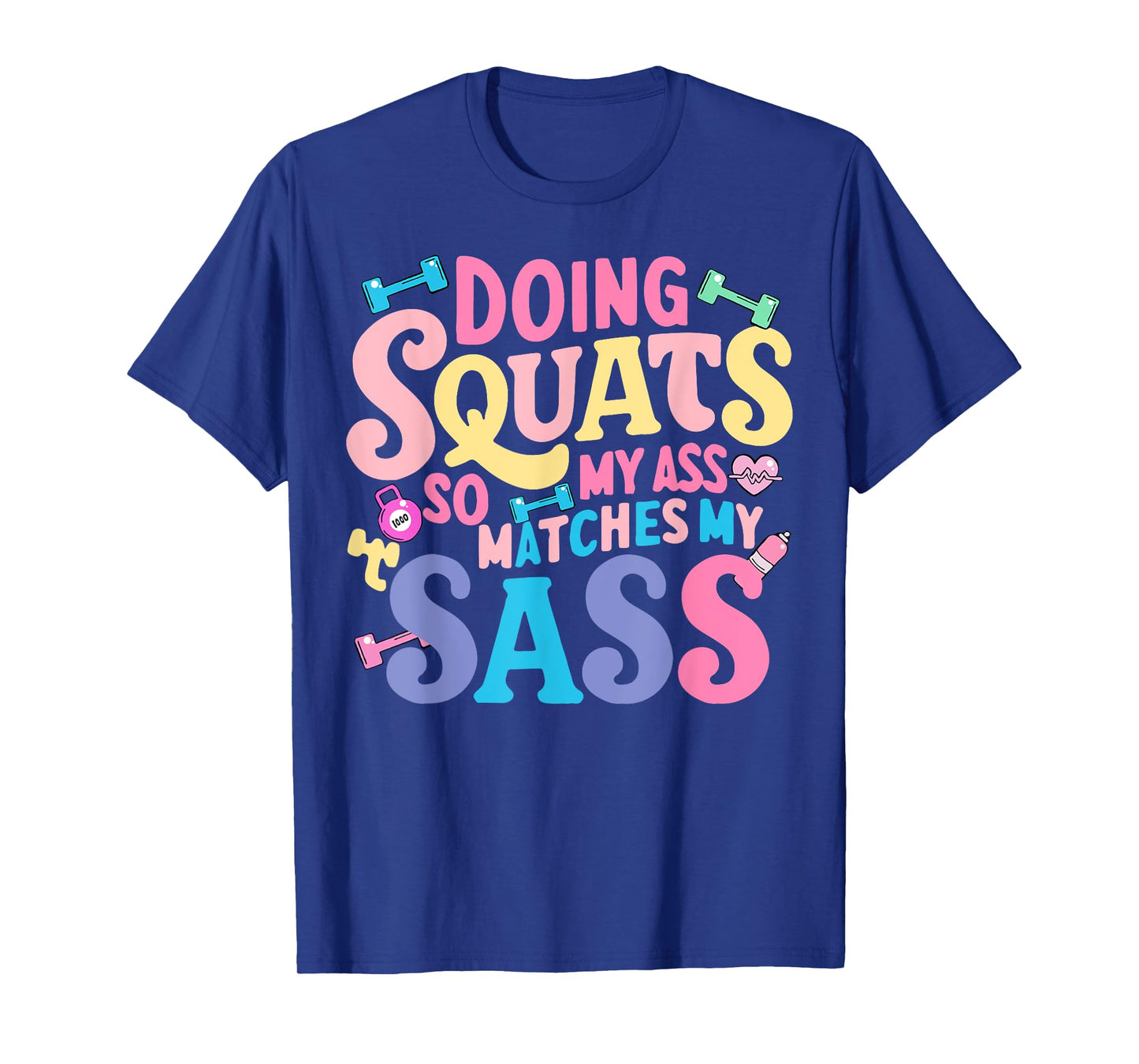 Doing Squats So My Ass Matches My Sass T-Shirt