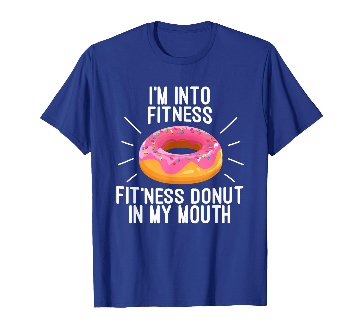 I'm Into Fitness - Fit'ness Donut In My Mouth T-Shirt