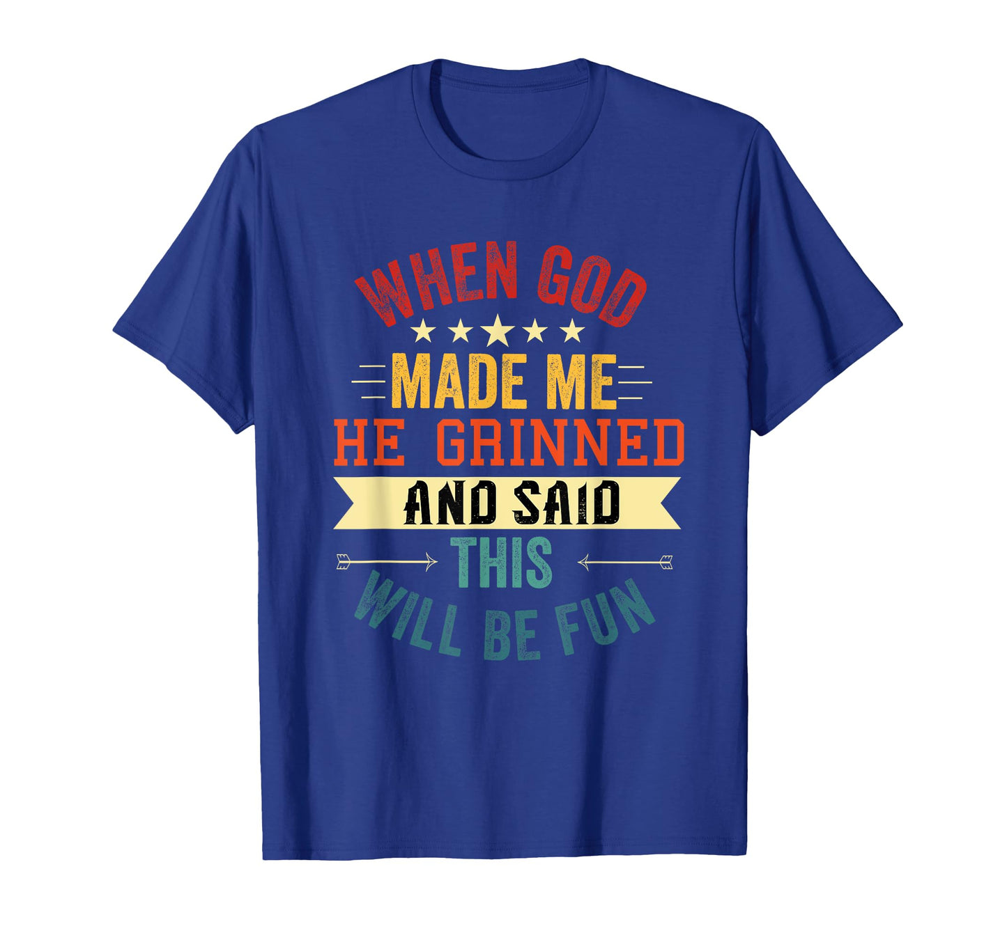 when god made me he grinned and said this will be fun T-Shirt