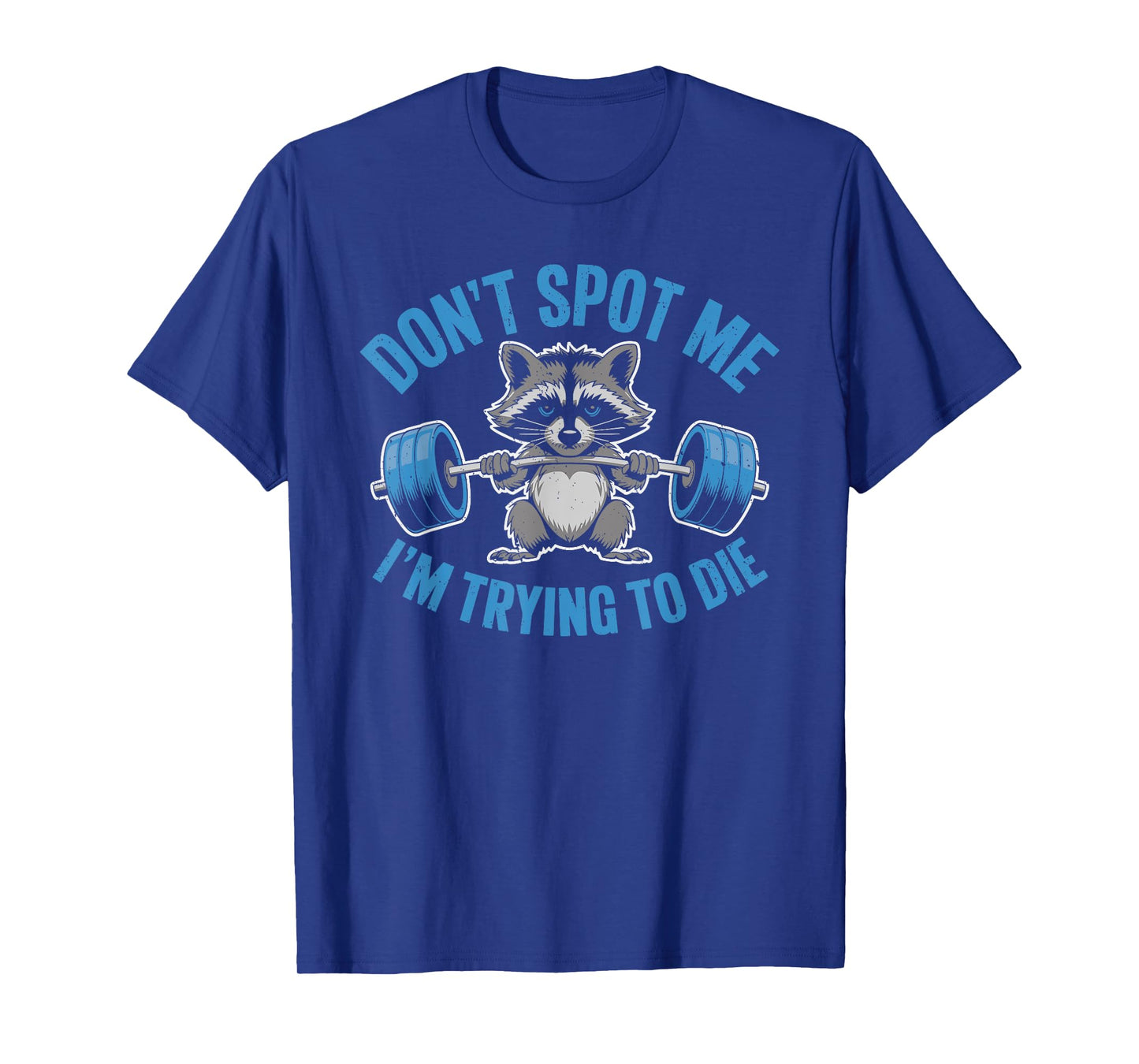 Don't Spot Me I'm Trying To Die Weightlifting Funny Workout T-Shirt