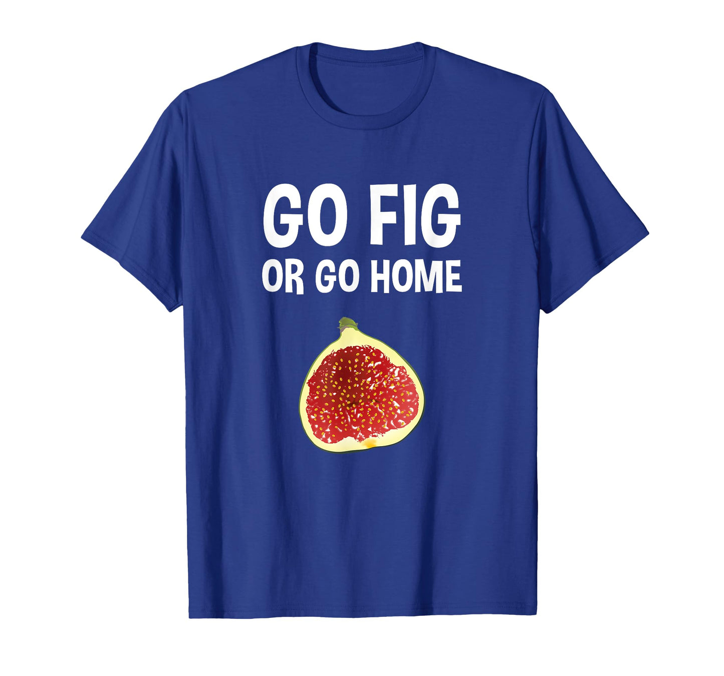 Go Fig Or Go Home Funny Fruit Joke Pun T-Shirt T-Shirt