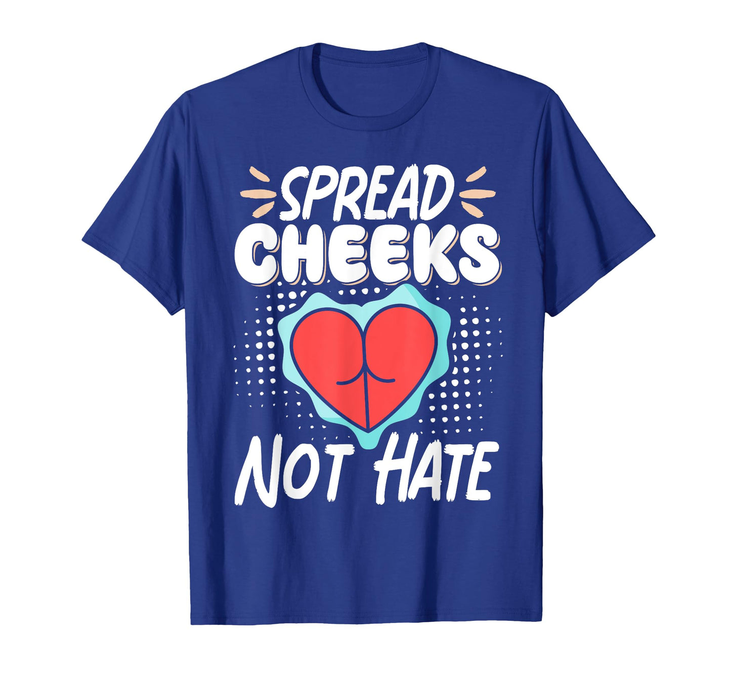 Spread Cheeks Not Hate T-Shirt
