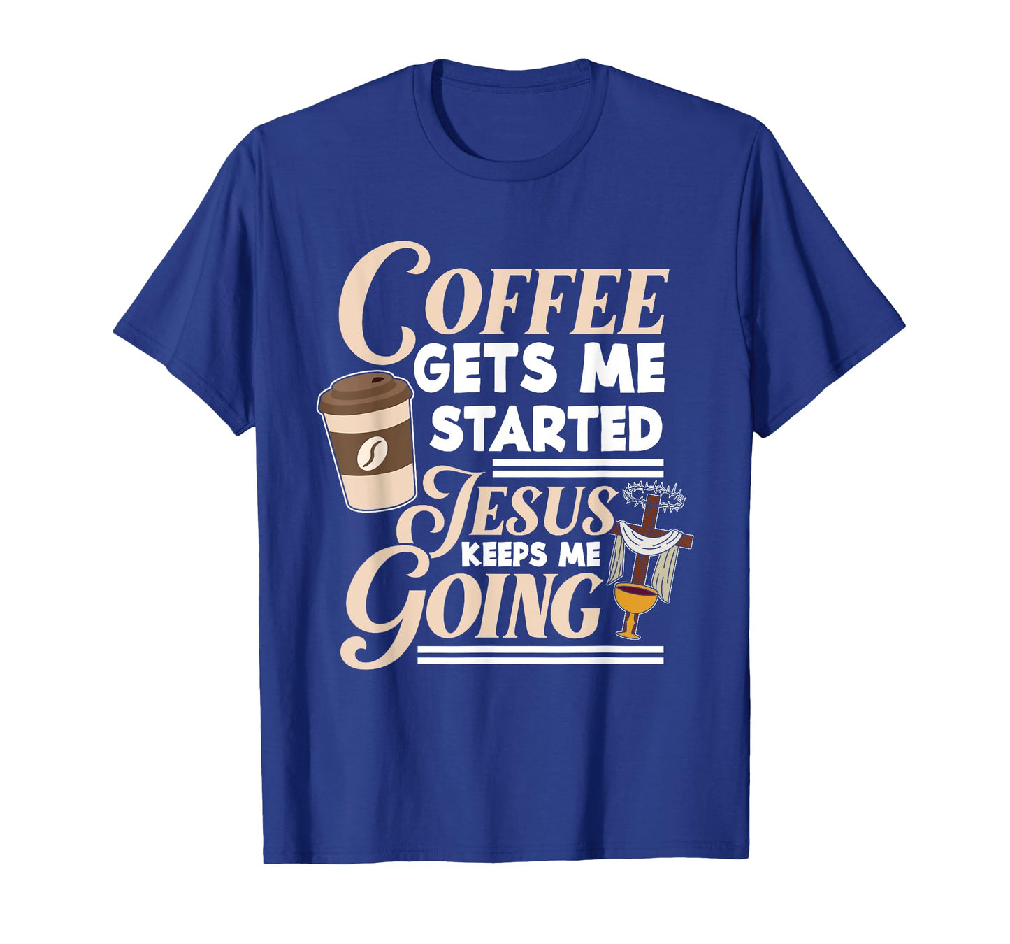 Coffee Gets Me Started Jesus Keeps Me Going Christian T-Shirt