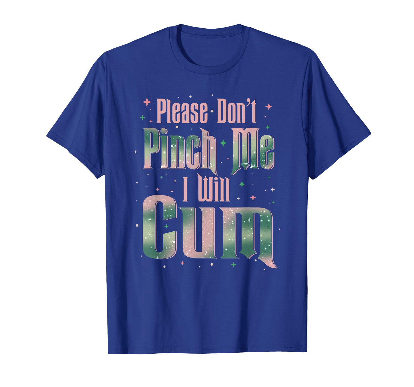 Please Don't Pinch Me I Will Cum Adult Funny Sayings T-Shirt