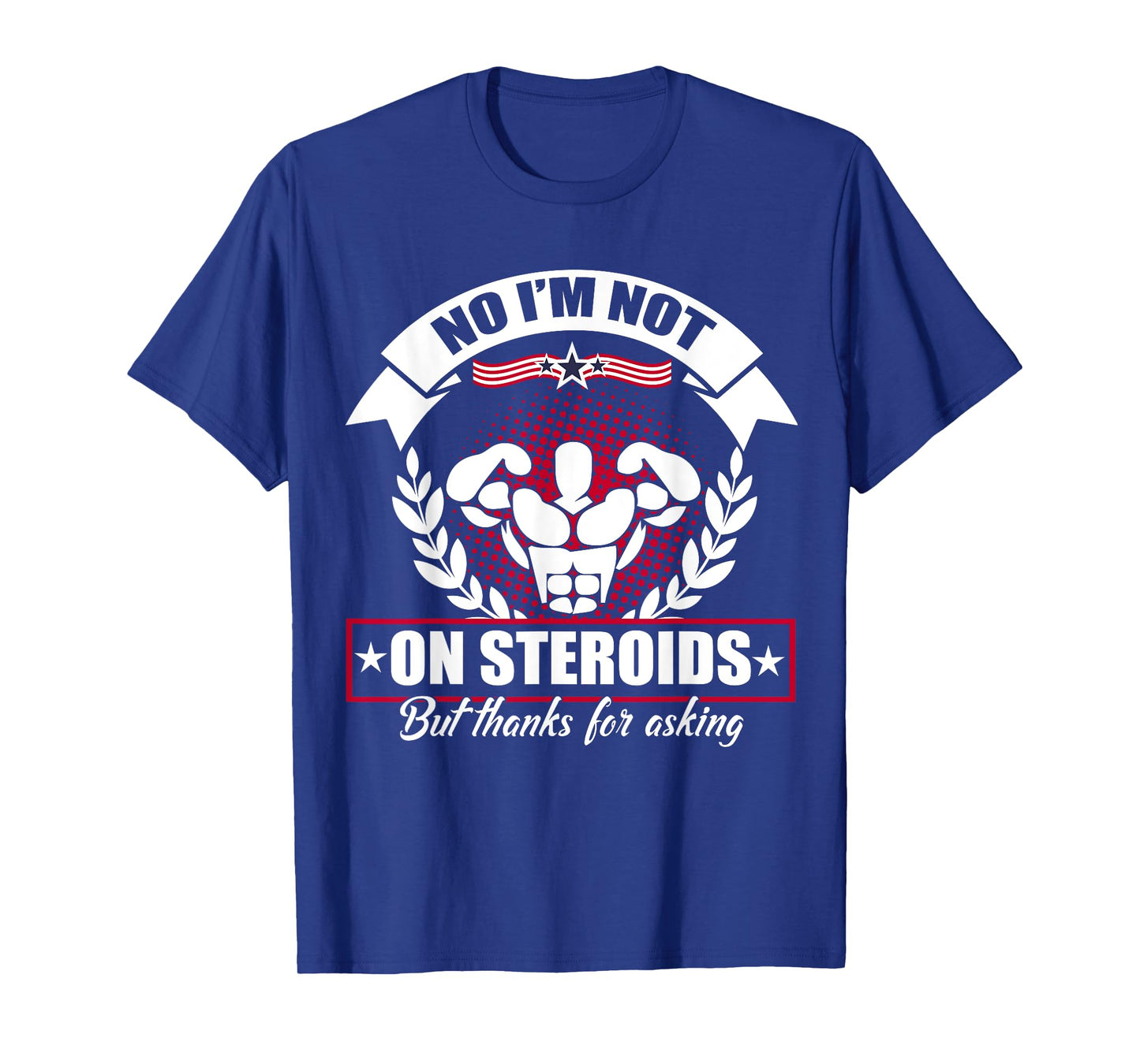No I'm Not On Steroids But Thanks For Asking Fitness Workout T-Shirt