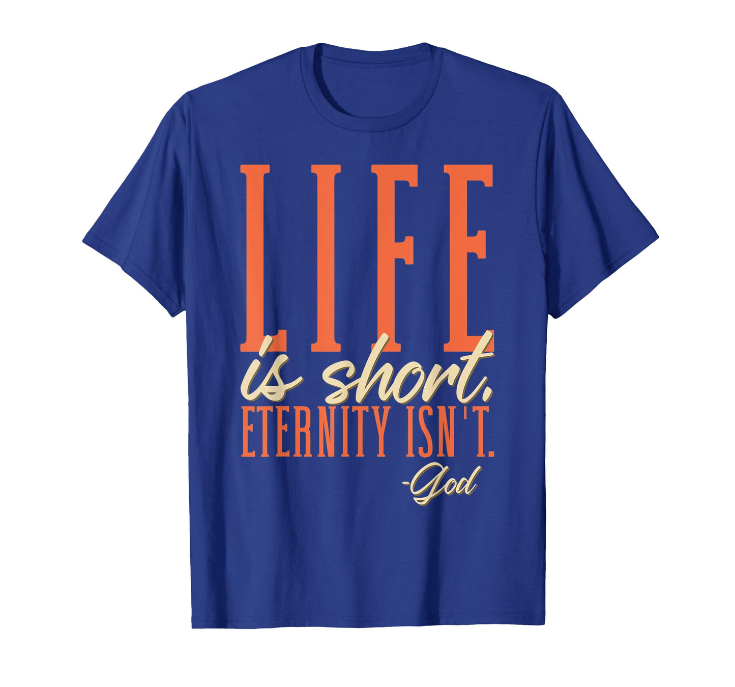 Life Is Short Eternity Isn't - God Religion Christian T-Shirt