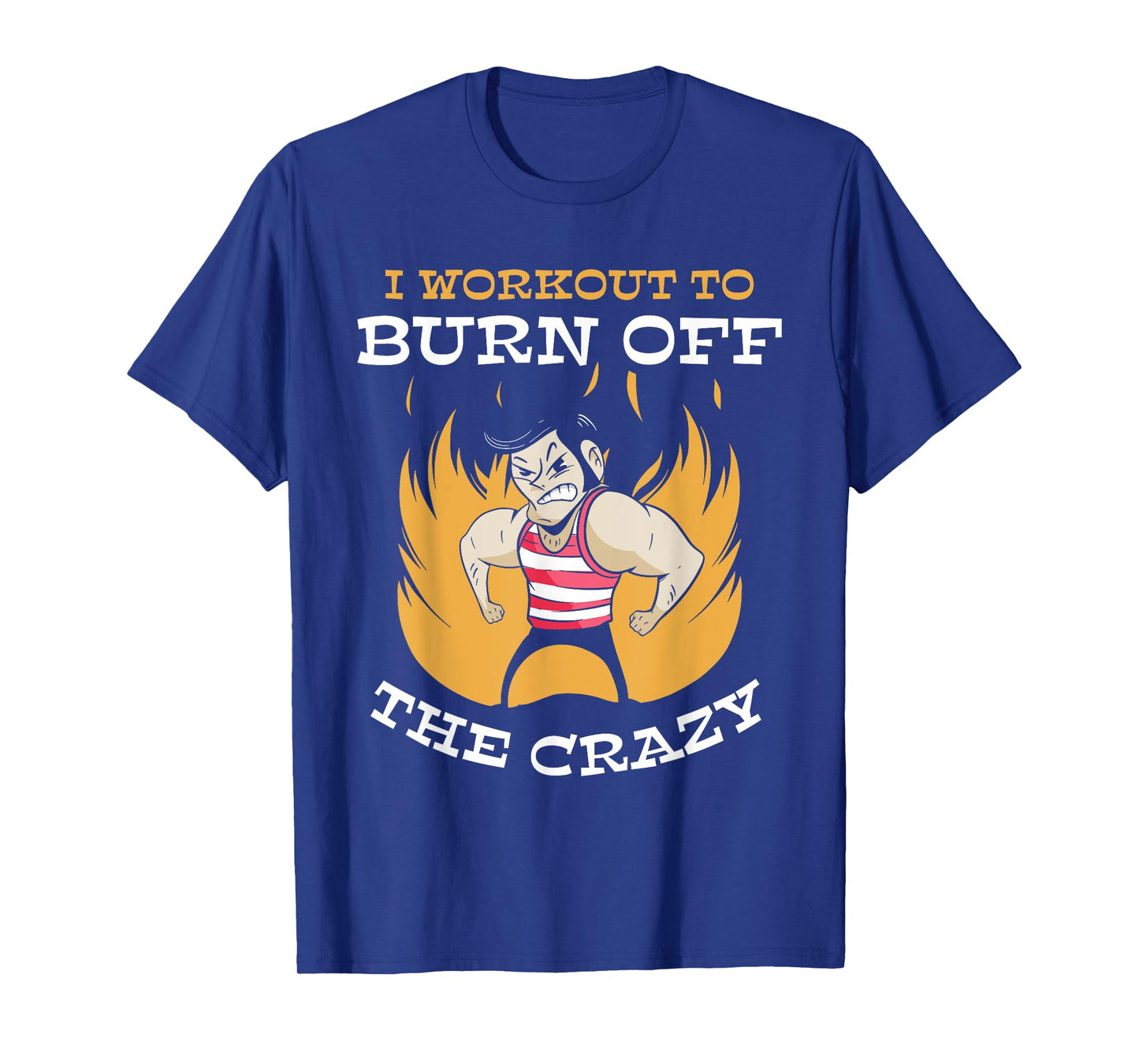 I Workout To Burn Off The Crazy Squat Gym Fitness Sports T-Shirt