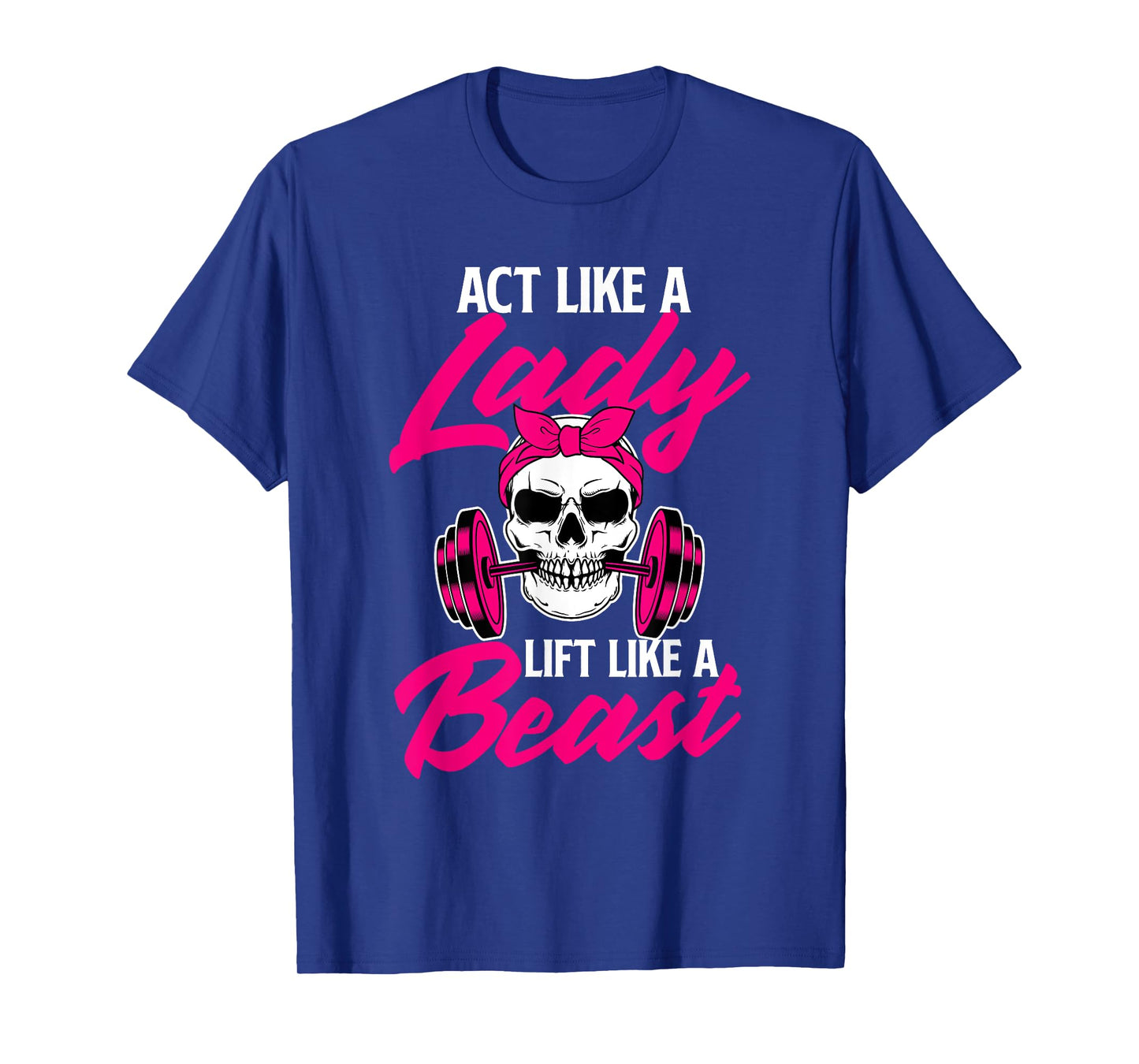 Act Like A Lady Lift Like A Beast - Workout Gym T-Shirt