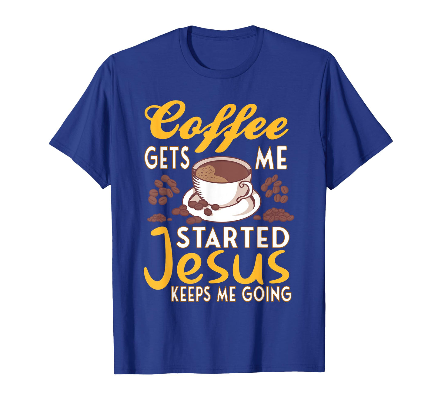 Coffee Get's Me Started Jesus Keeps Me Going Christian Value T-Shirt
