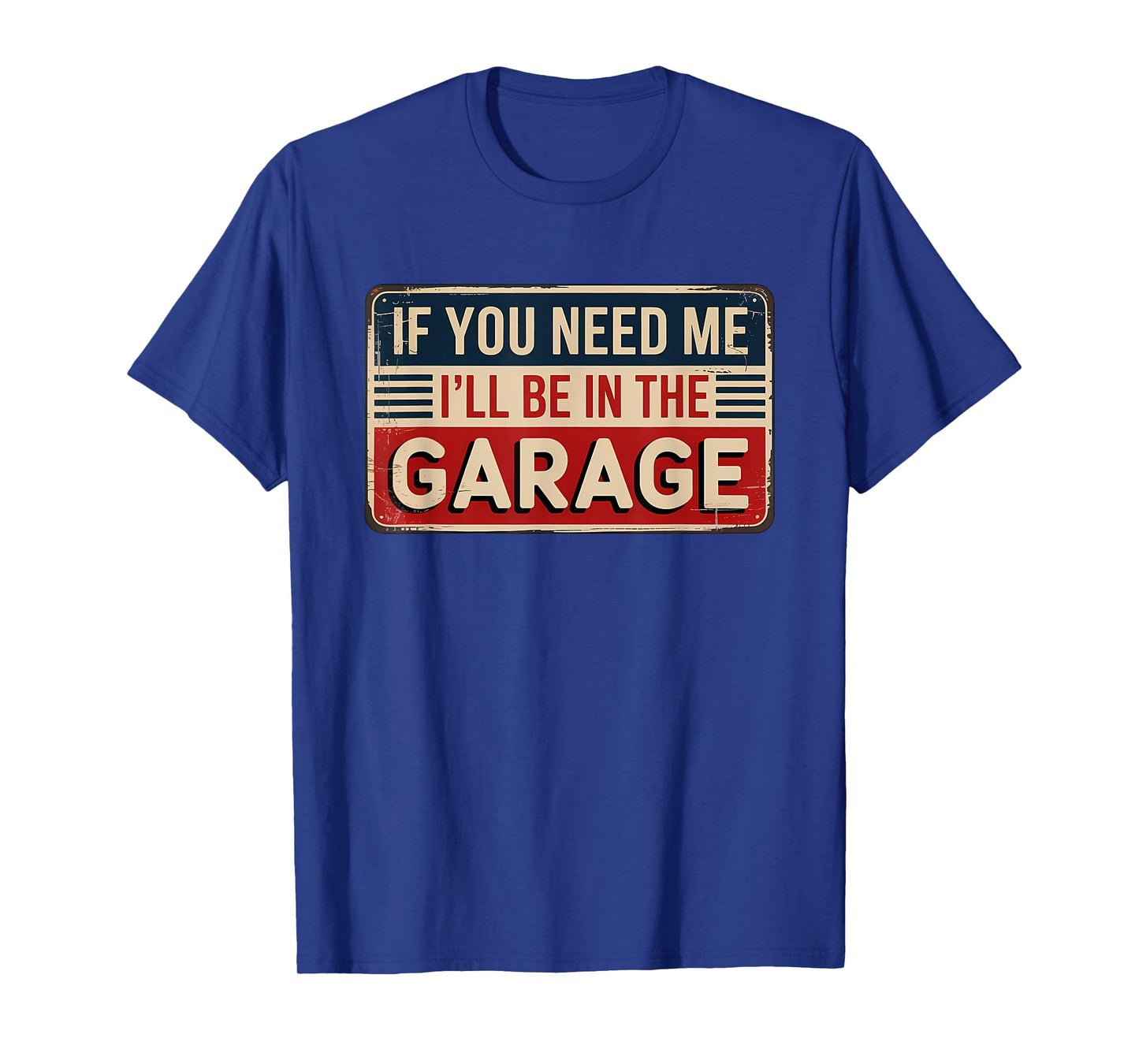 If You Need Me I'll Be In The Garage T-Shirt