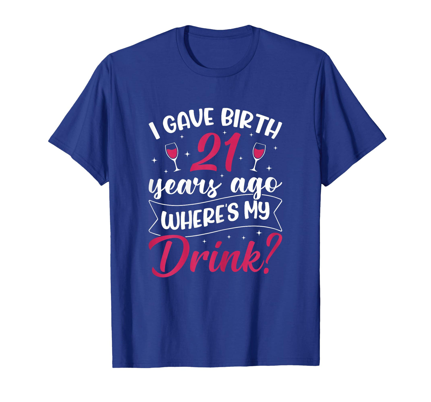 21st birthday I gave birth 21 years ago wheres my drink T-Shirt