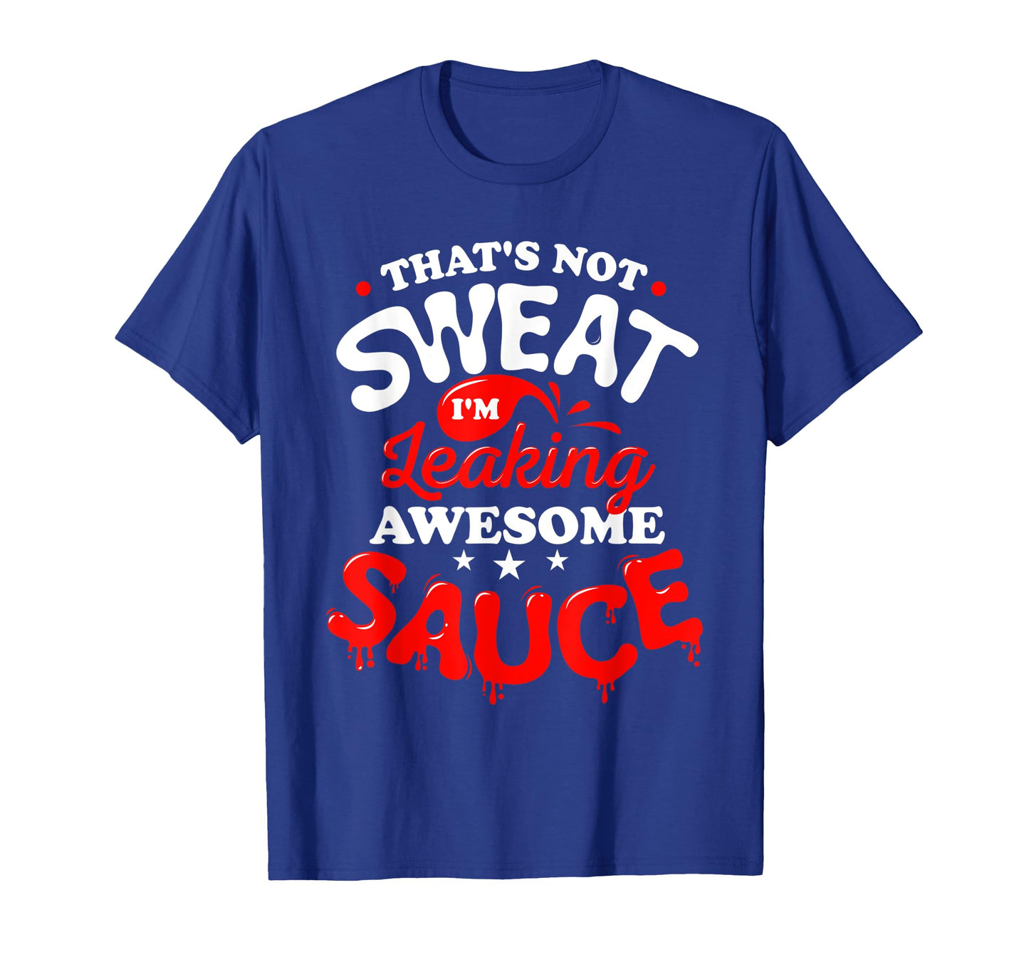 That's Not Sweat I'm Leaking Awesome Sauce Graphic T-Shirt
