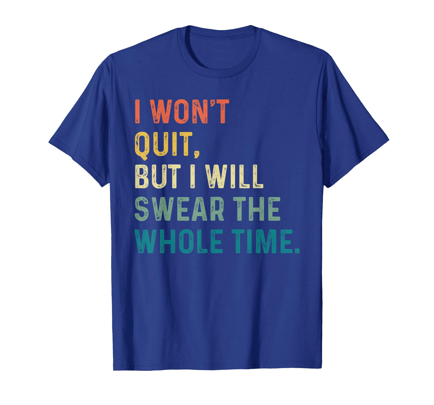 I Won't Quit, But I Will Swear The Whole Time T-Shirt