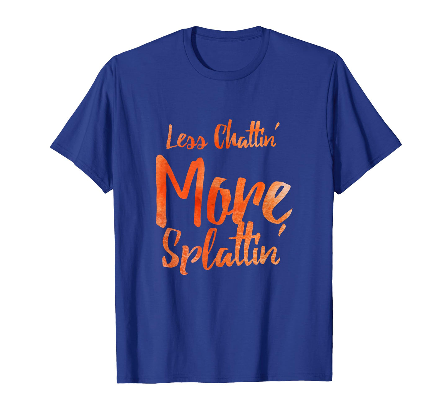 Less Chattin' More Splattin' With Orange Letters Tshirt T-Shirt