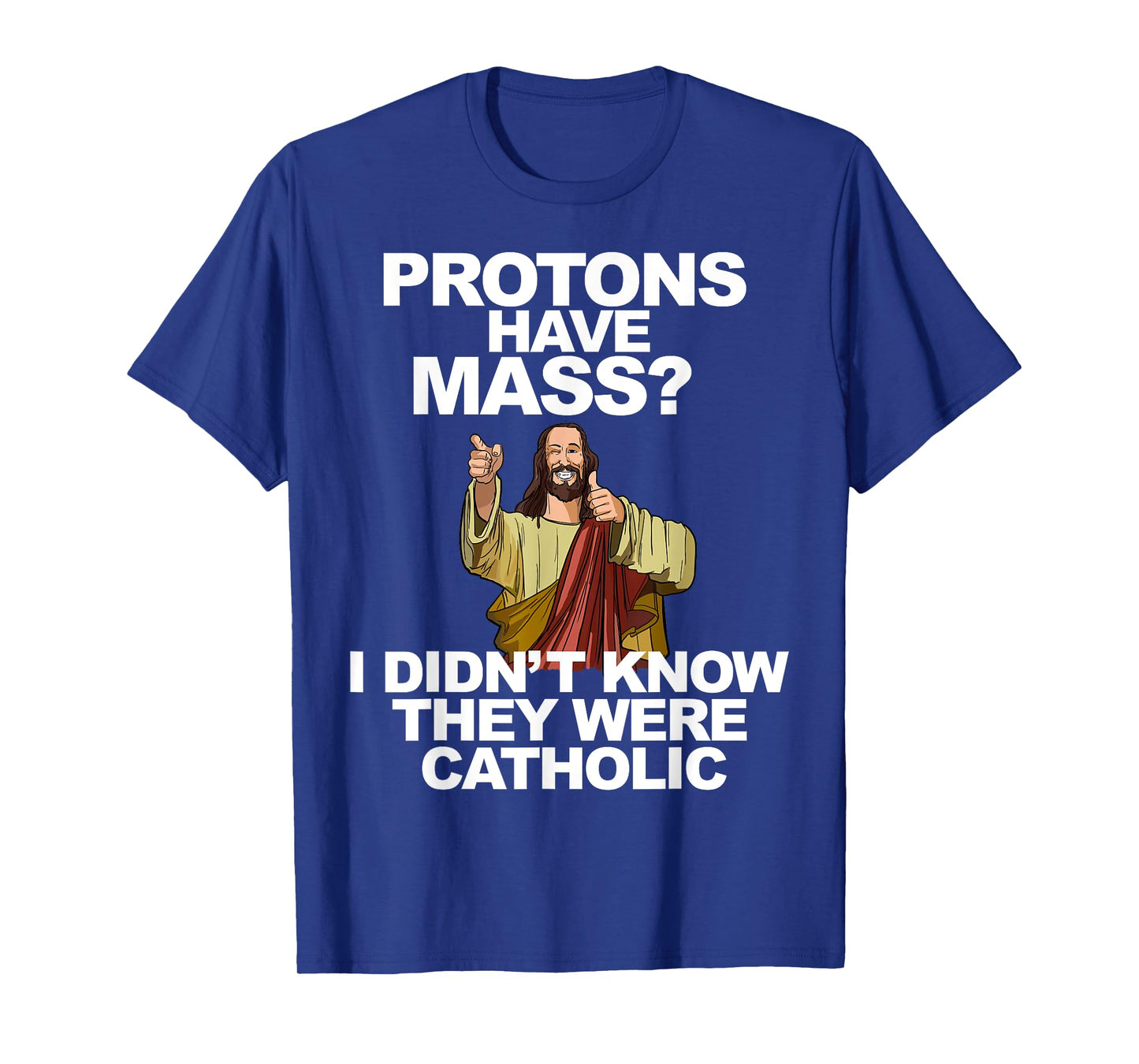 Protons Have Mass T-Shirt