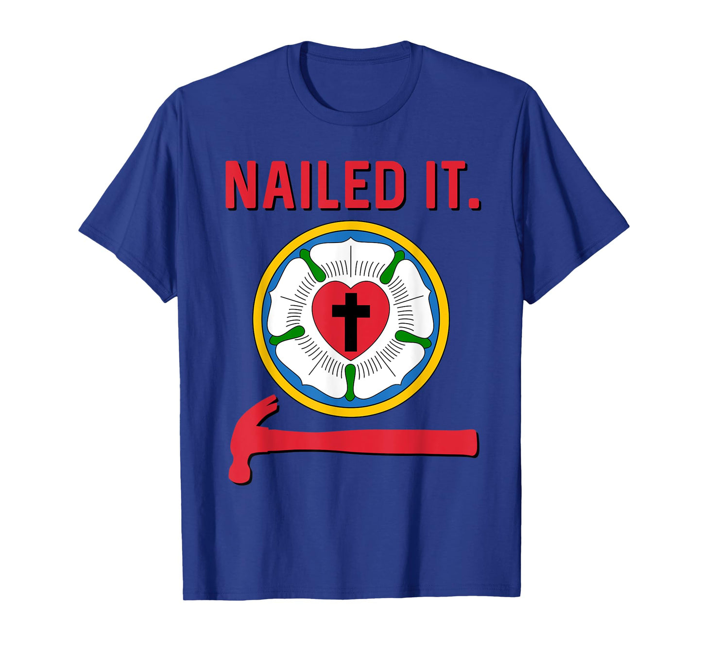 Nailed it Lutheran Martin Luther Rose Reformation 95 Theses T-Shirt