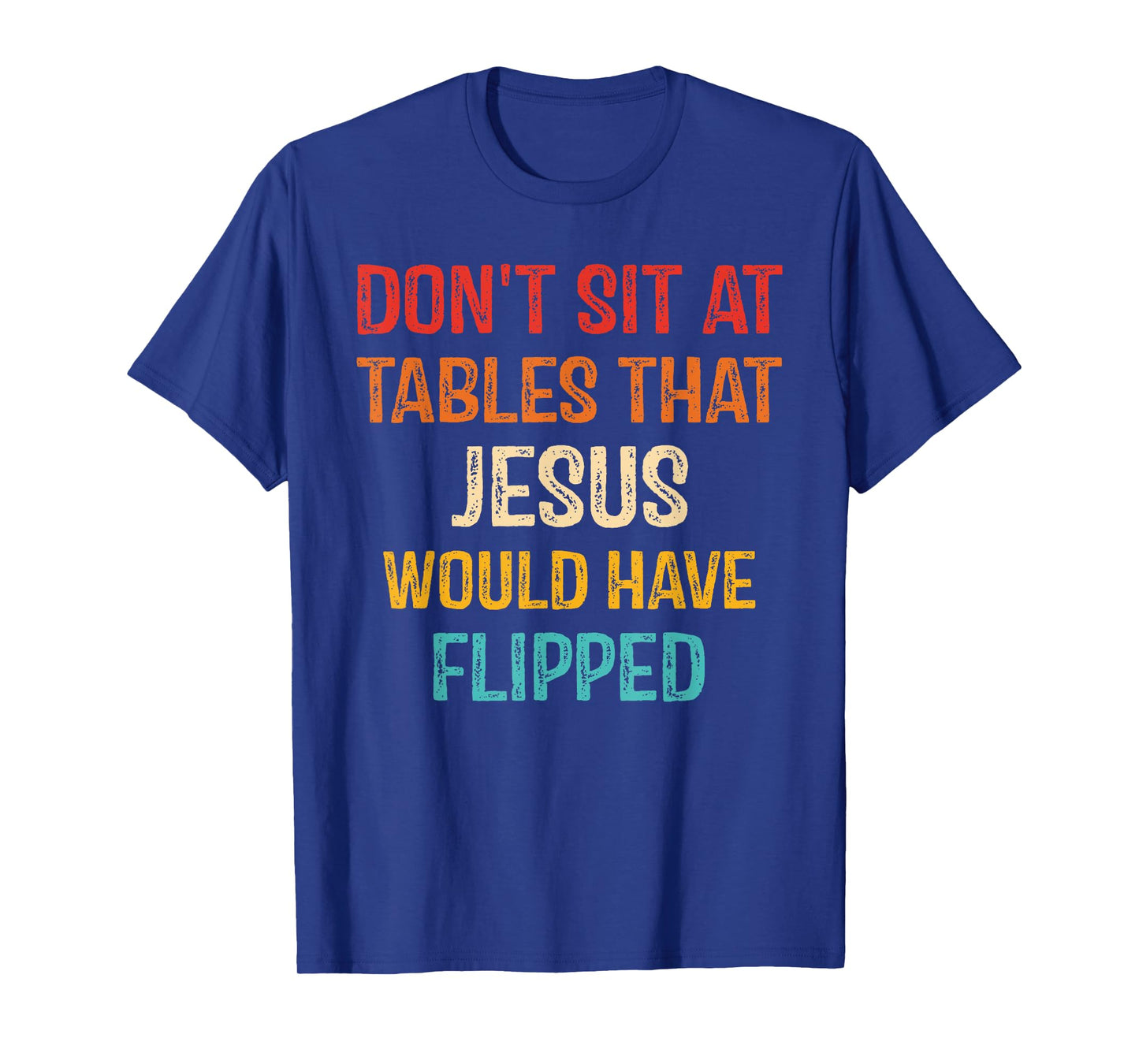 Don't Sit At Tables That Jesus Would Have Flipped T-Shirt