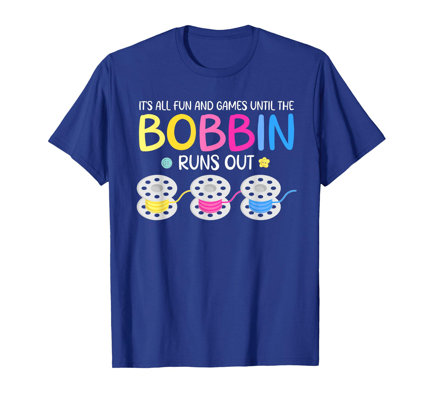 It's All Fun And Games Until The Bobbin Runs Out T-Shirt
