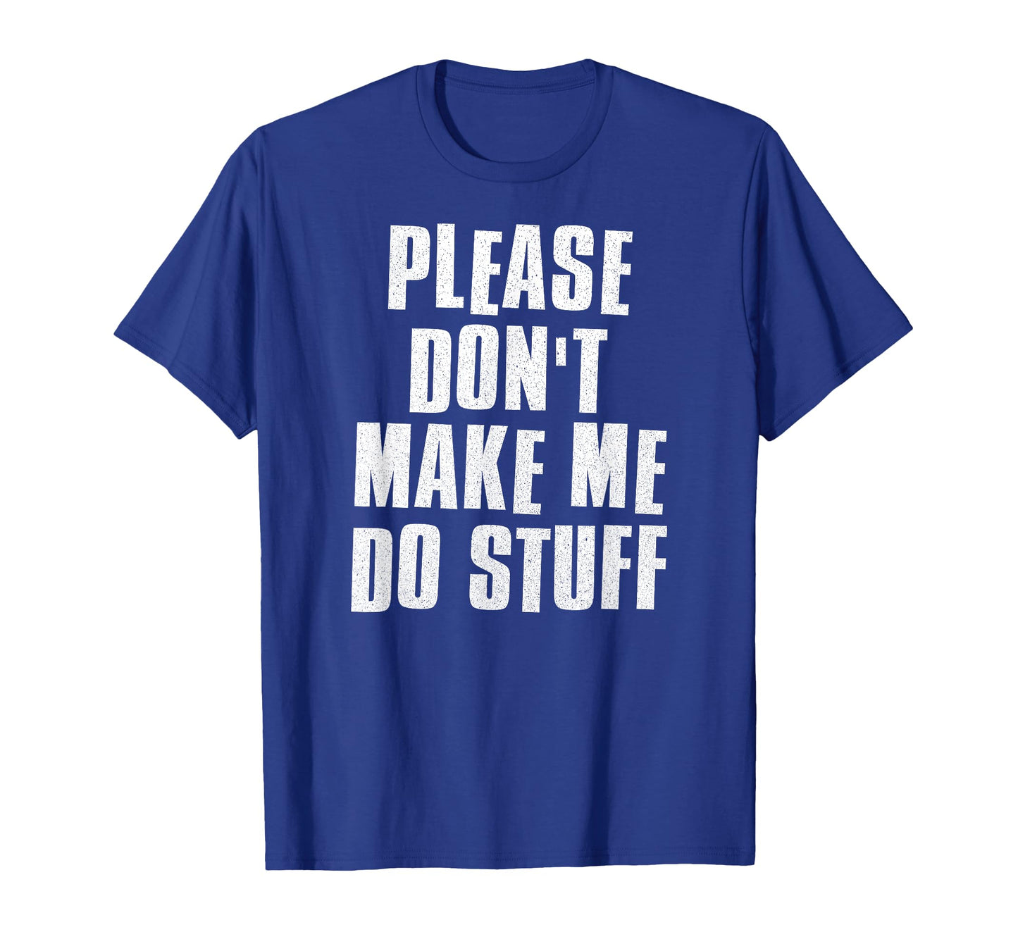 Please Don't Make Me Do Stuff - Funny Lazy Man Woman Teen T-Shirt