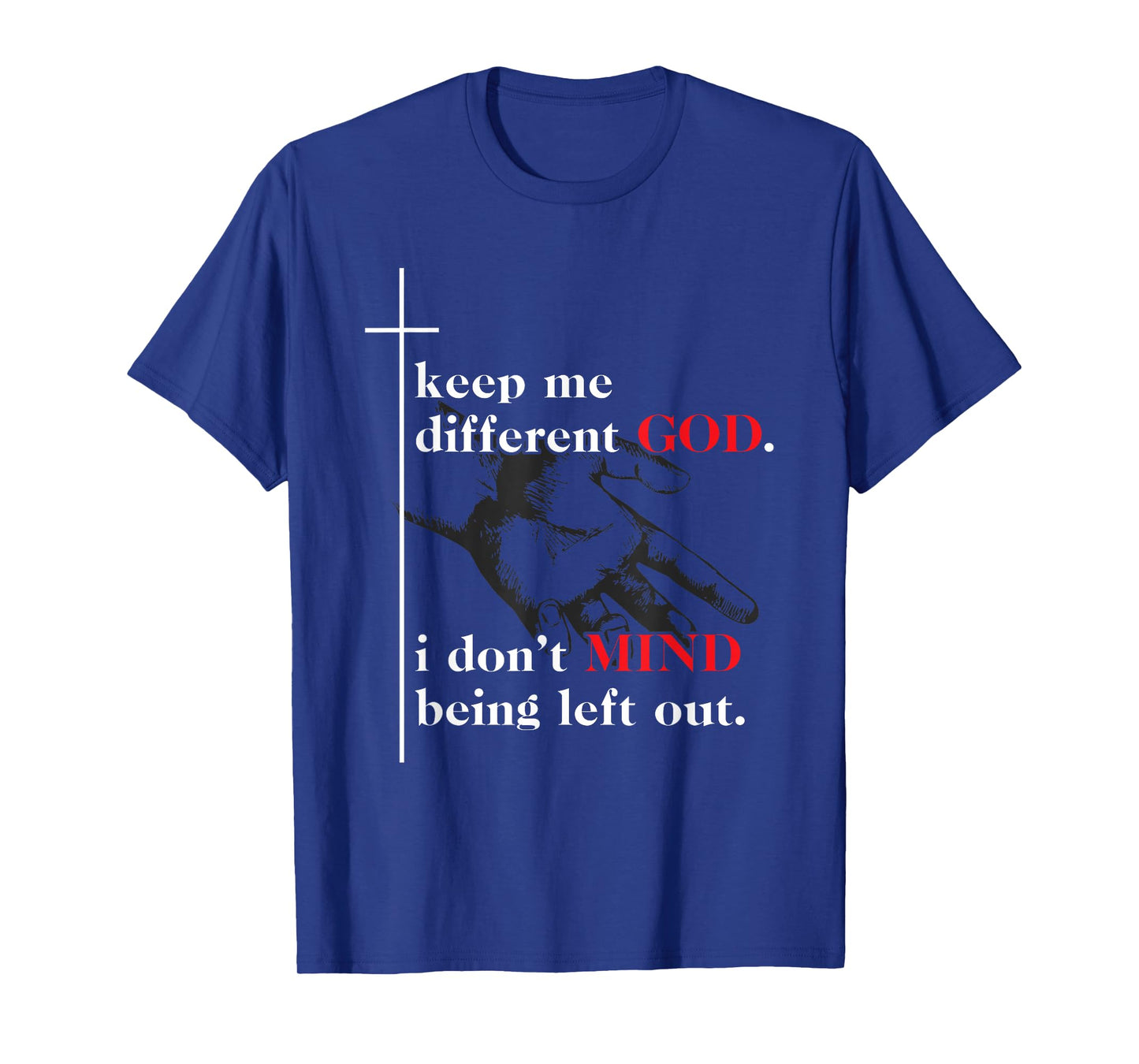 Keep Me Different God I Don't Mind Being Left Out Quote T-Shirt