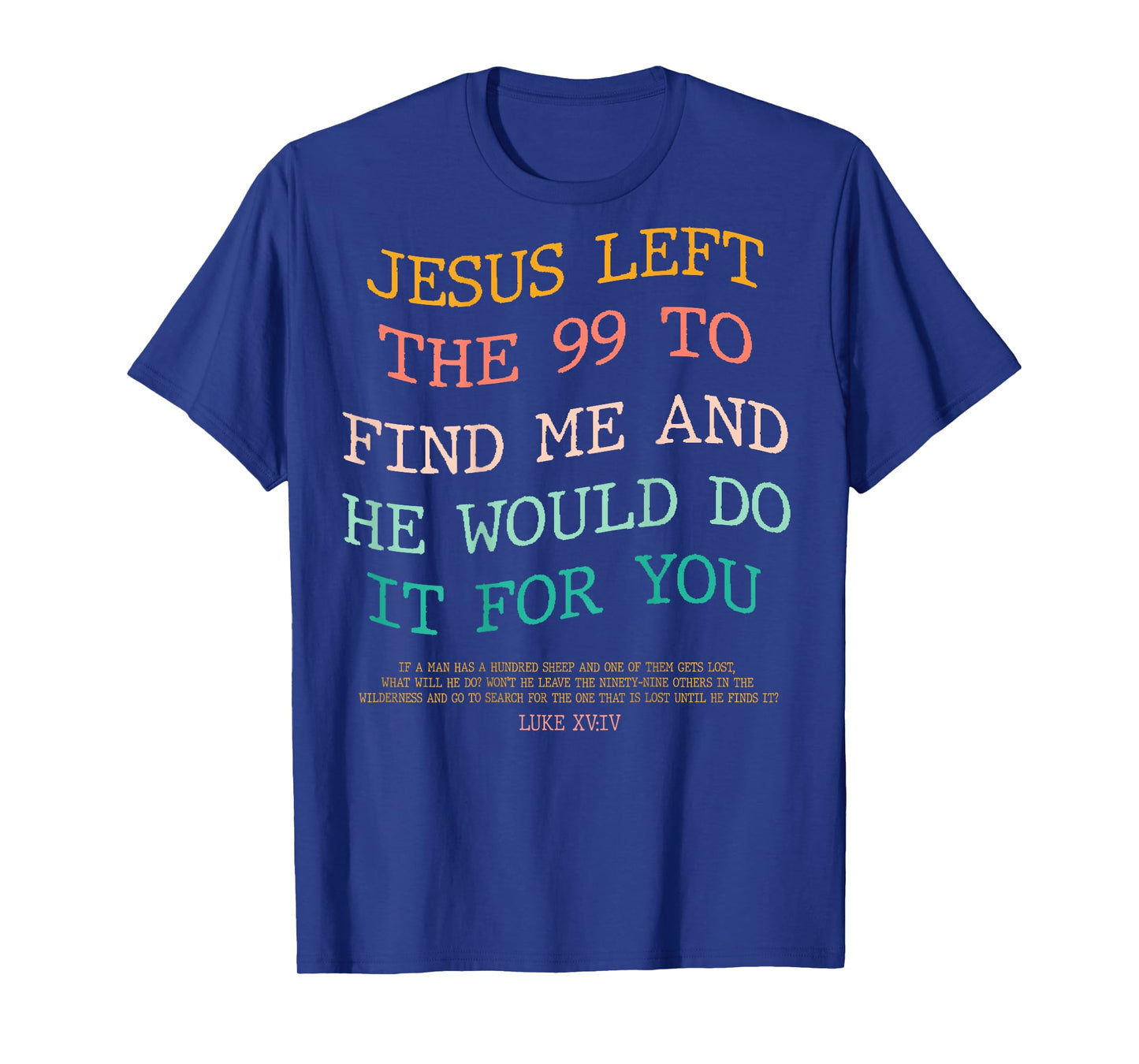 Jesus Left The 99 To Find Me & He Would Do It For You (Back) T-Shirt