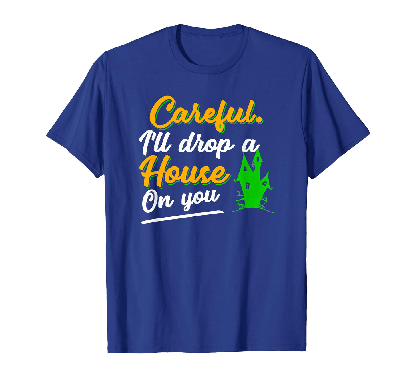 Halloween Careful Ill Drop A House On You Funny Witch Saying T-Shirt