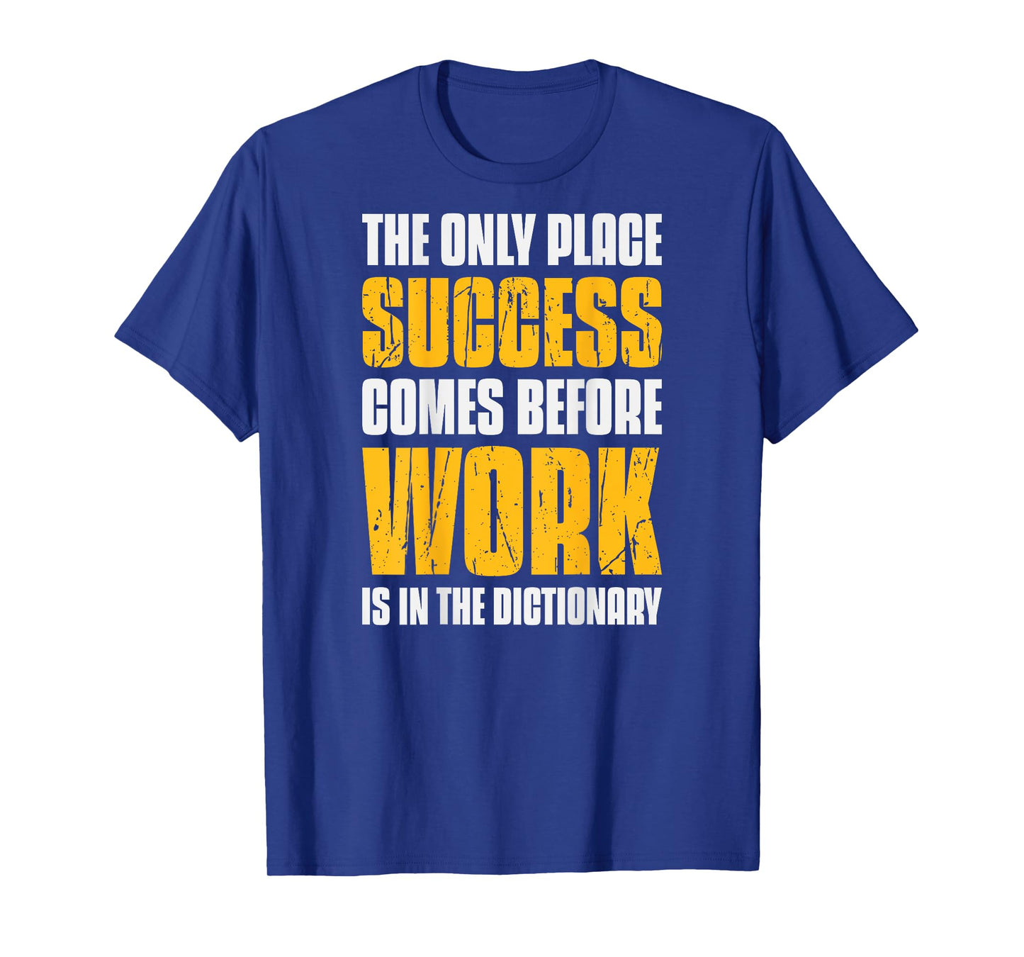 Only Place Success Comes Before Work Is In The Dictionary T-Shirt