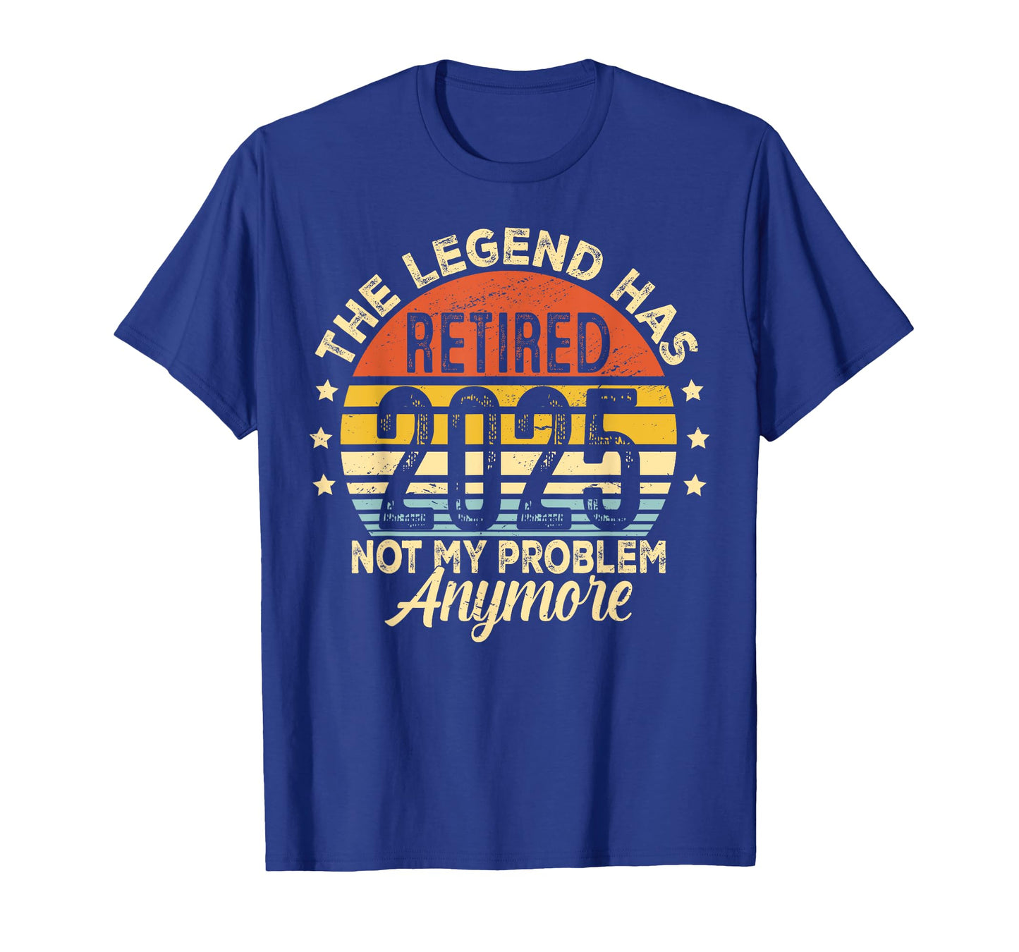 Legend Has Retired 2025 Not My Problem Anymore Retirement T-Shirt