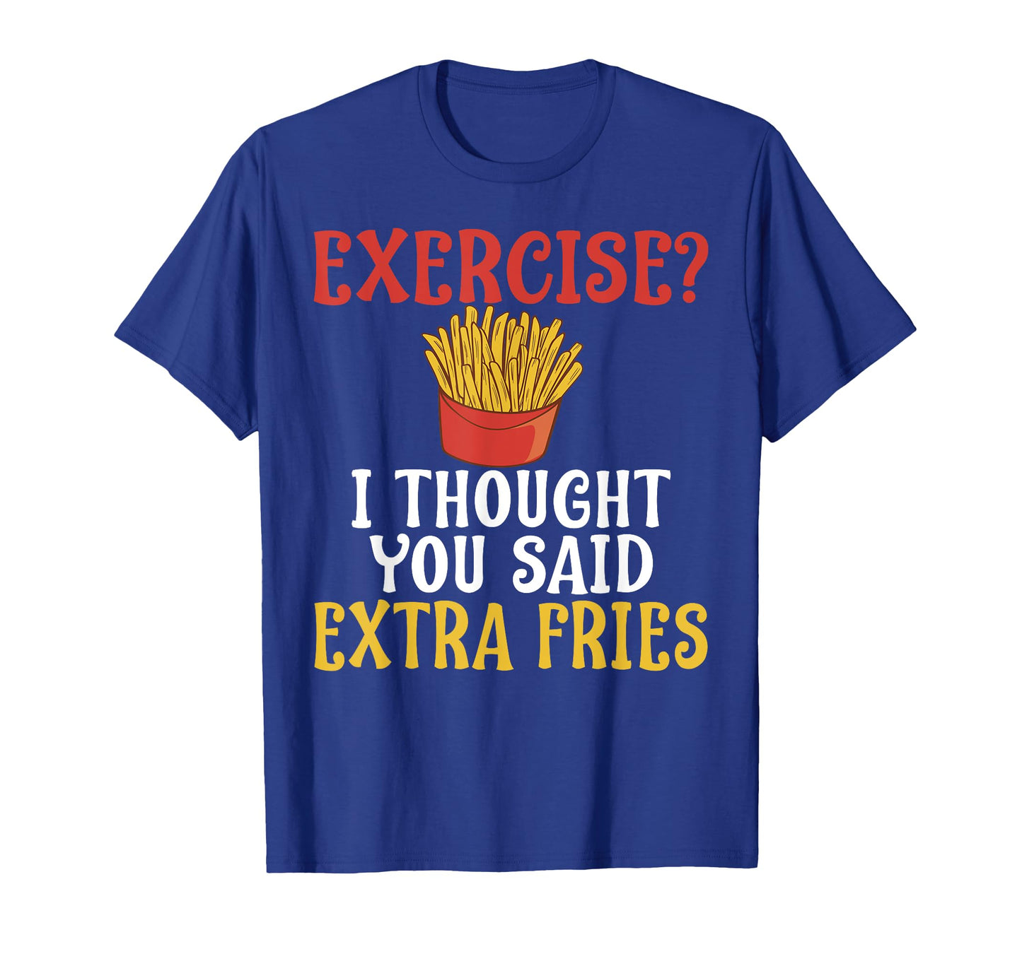 Exercise I Thought You Said Extra Fries Gym T-Shirt